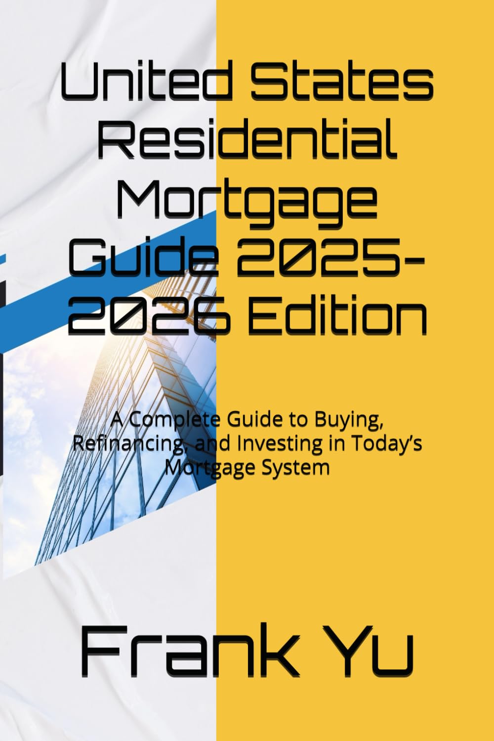 United States Residential Mortgage Guide 2025-2026 Edition: A Complete Guide to Buying, Refinancing, and Investing in Today’s Mortgage System
