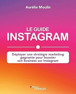 Le guide Instagram : déployer une stratégie marketing gagnante pour booster son business sur Instagram