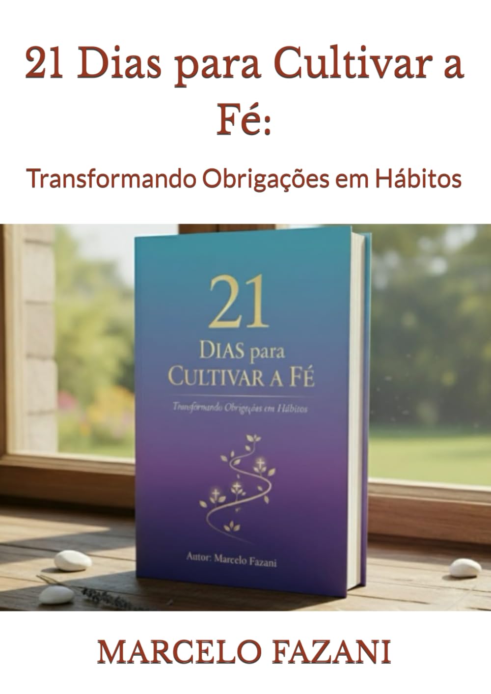 21 Dias para Cultivar a Fé:: Transformando Obrigações em Hábitos
