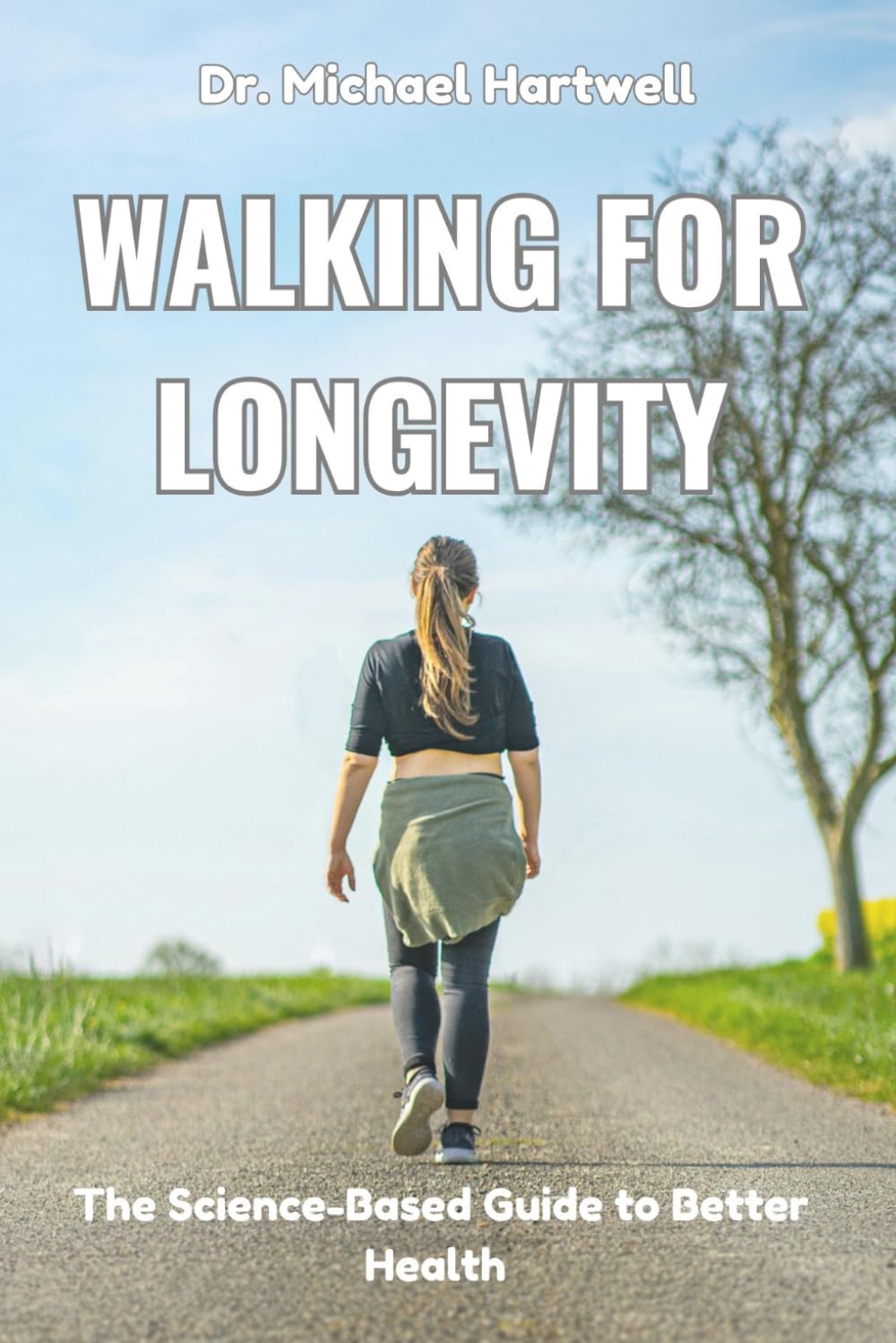 Walking For Longevity: The Science-Based Guide to Better Health, Weight Loss, Stress Relief, Healthy Aging, and Living Longer Naturally