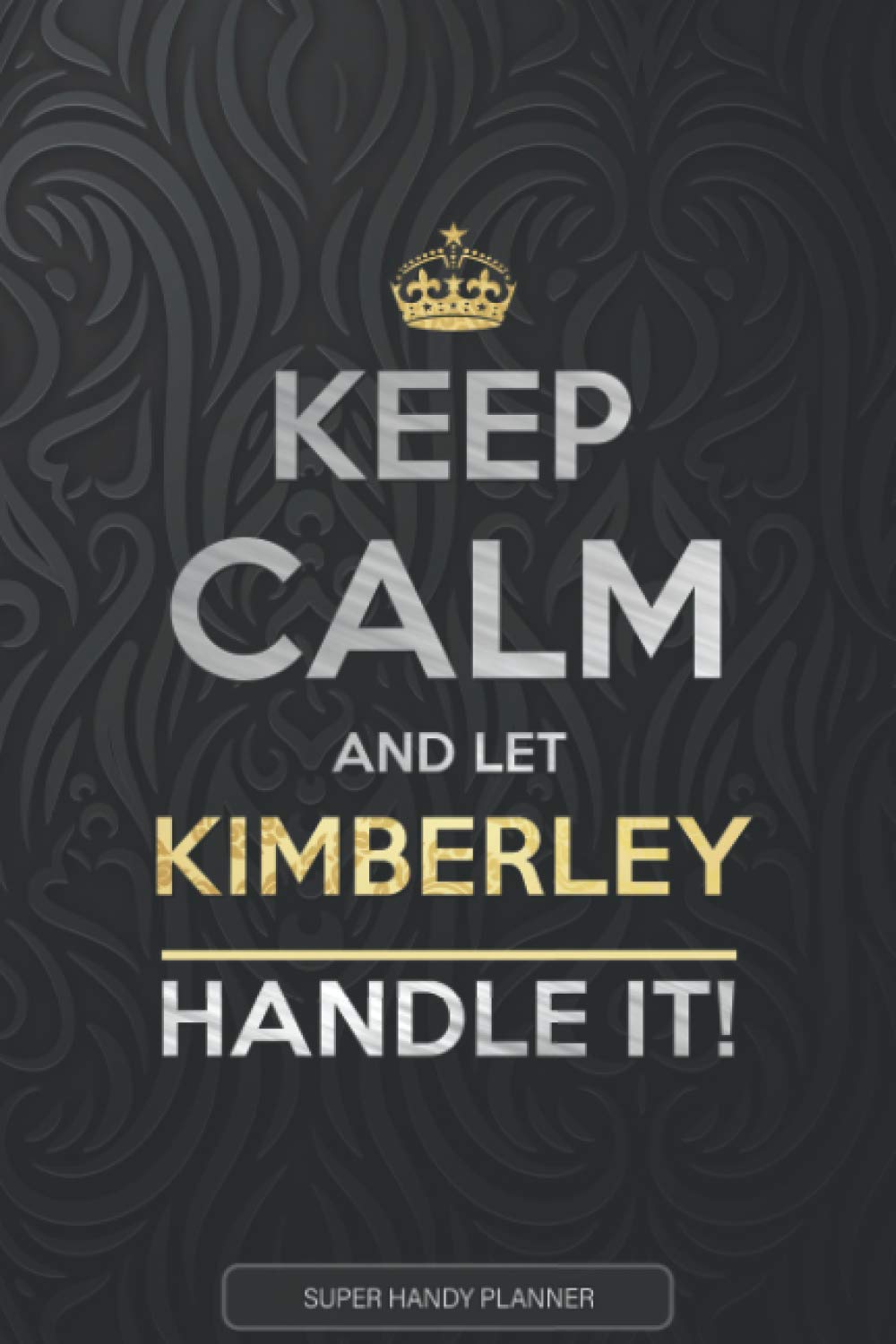Kimberley: Keep Calm And Let Kimberley Handle It - Kimberley Name Custom Gift Planner Calendar Notebook Journal
