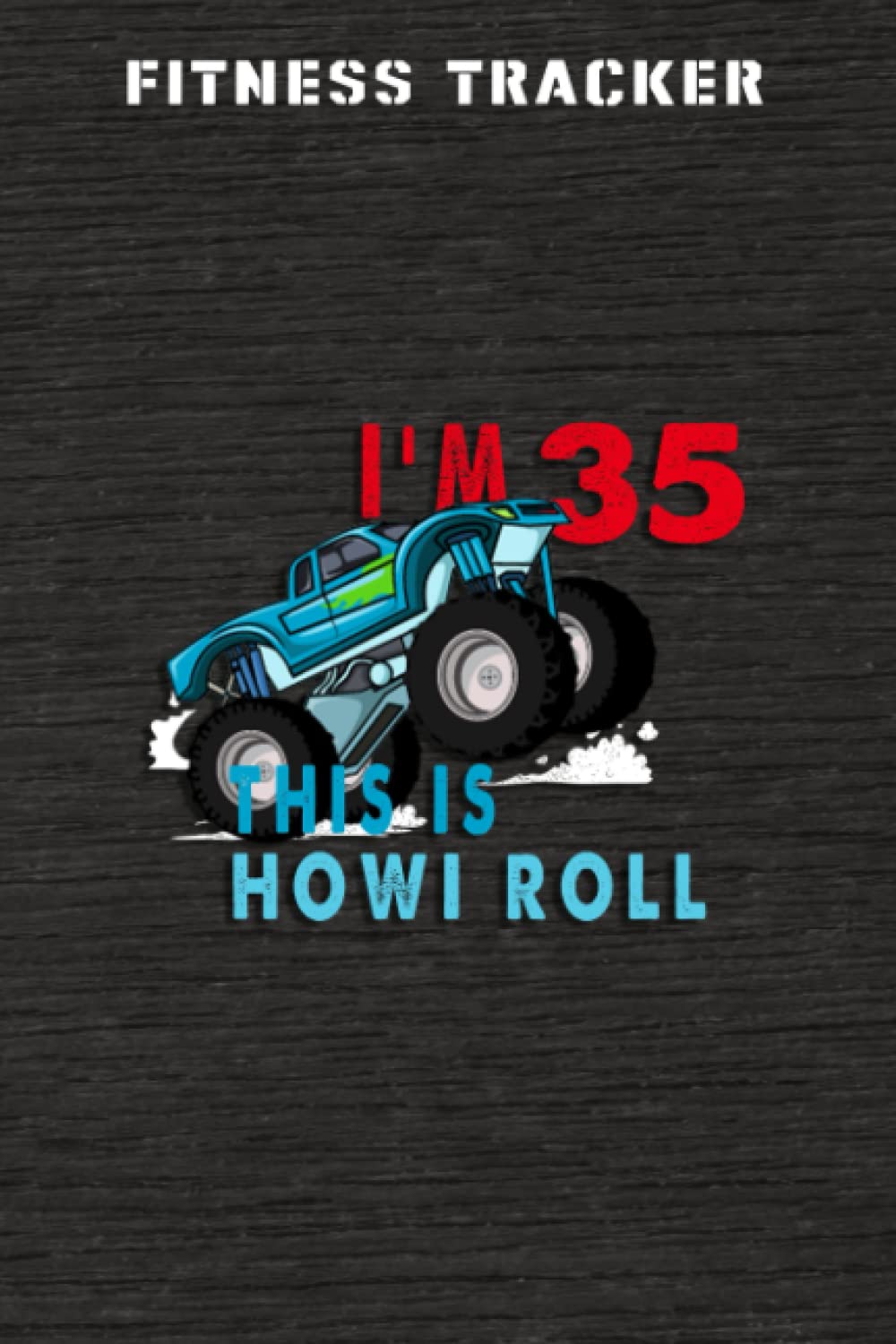 Fitness Tracker :35th Birthday Boy Monster Truck 35 Years Old Gift: Health and Fitness Journal to Track Meals, Workouts and Weight Loss for Men and ... Reports & Mindfulness Prompts,Birthday Gifts