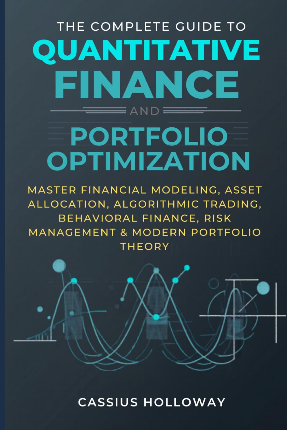 The Complete Guide to Quantitative Finance and Portfolio Optimization: Master Financial Modeling, Asset Allocation, Algorithmic Trading, Behavioral Finance, Risk Management & Modern Portfolio Theory