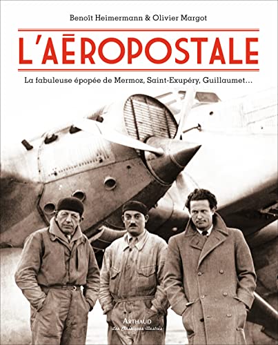 L'Aéropostale: la fabuleuse épopée de Mermoz, Saint-Exupéry, Guillaumet
