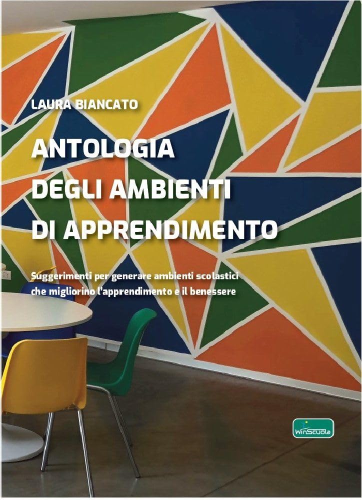 Antologia Degli Ambienti Di Apprendimento. Suggerimenti Per Generare Ambienti Scolastici Che Migliorino L’Apprendimento E Il Benessere - 4