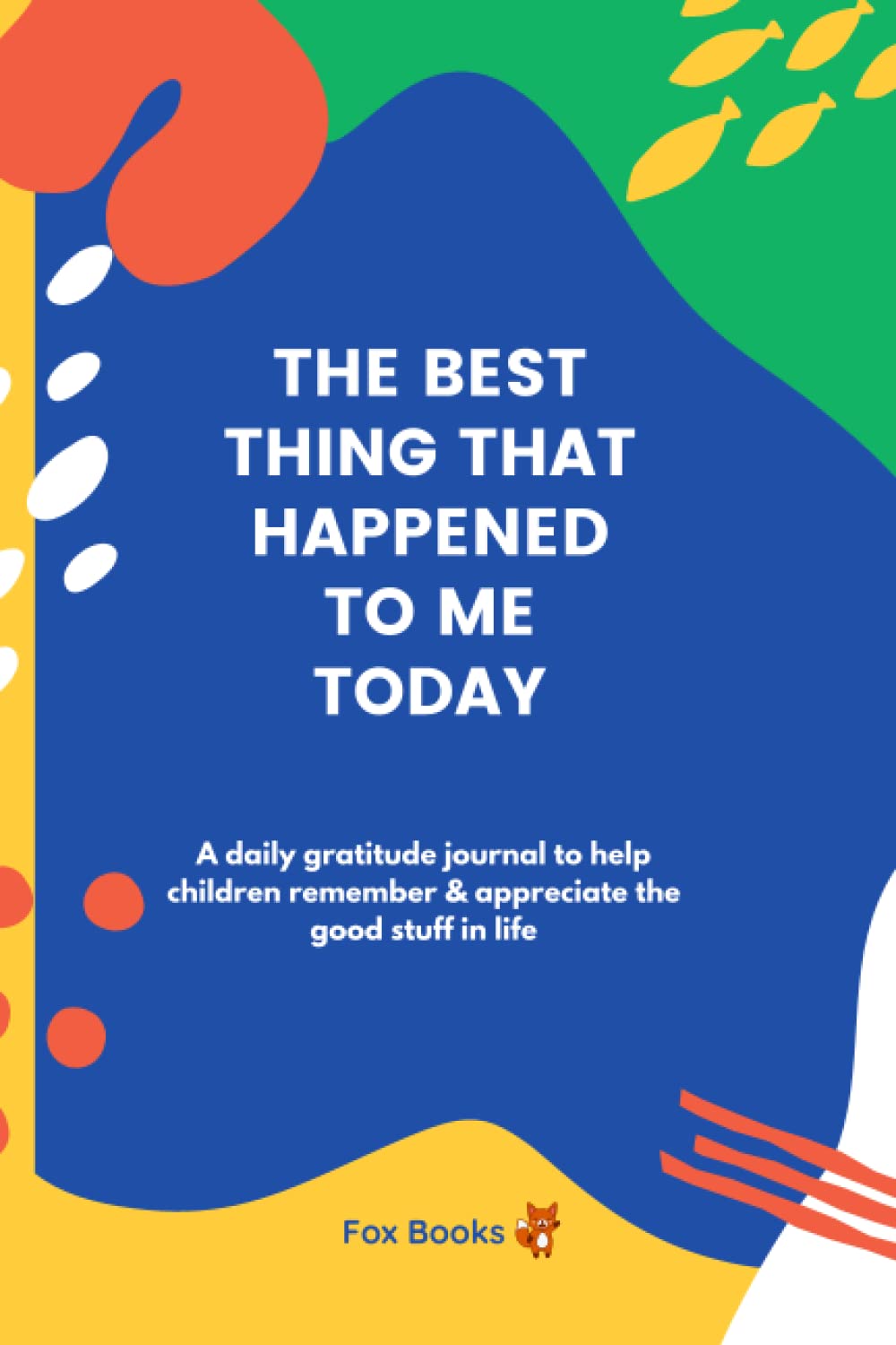 The Best Thing That Happened To Me Today: A daily gratitude journal to help children remember & appreciate the good stuff in life. Gratitude Diary, Kids Gratitude Diary, Undated Pages, 100 days