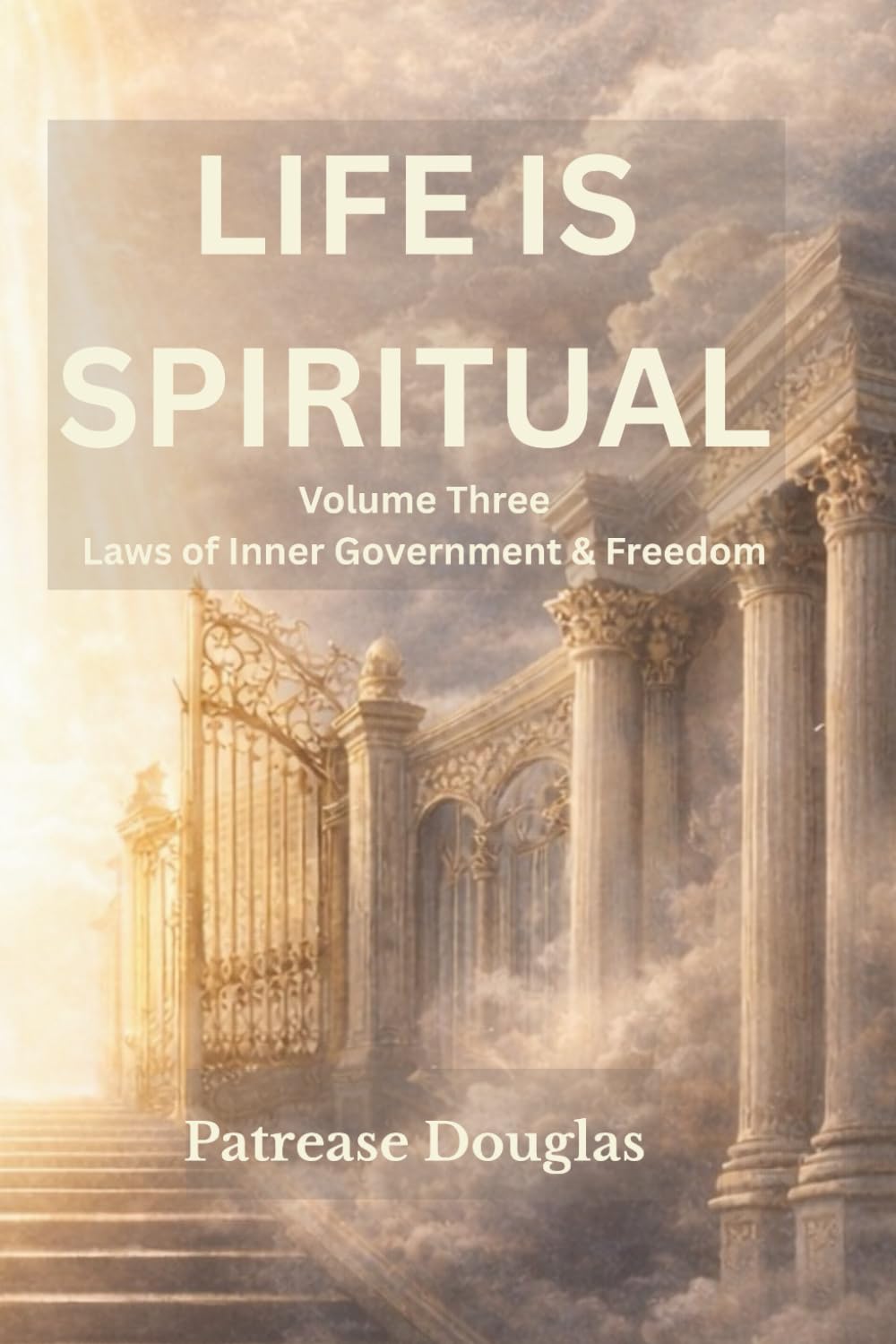Life Is Spiritual: Volume Three: Laws of Inner Government & Freedom