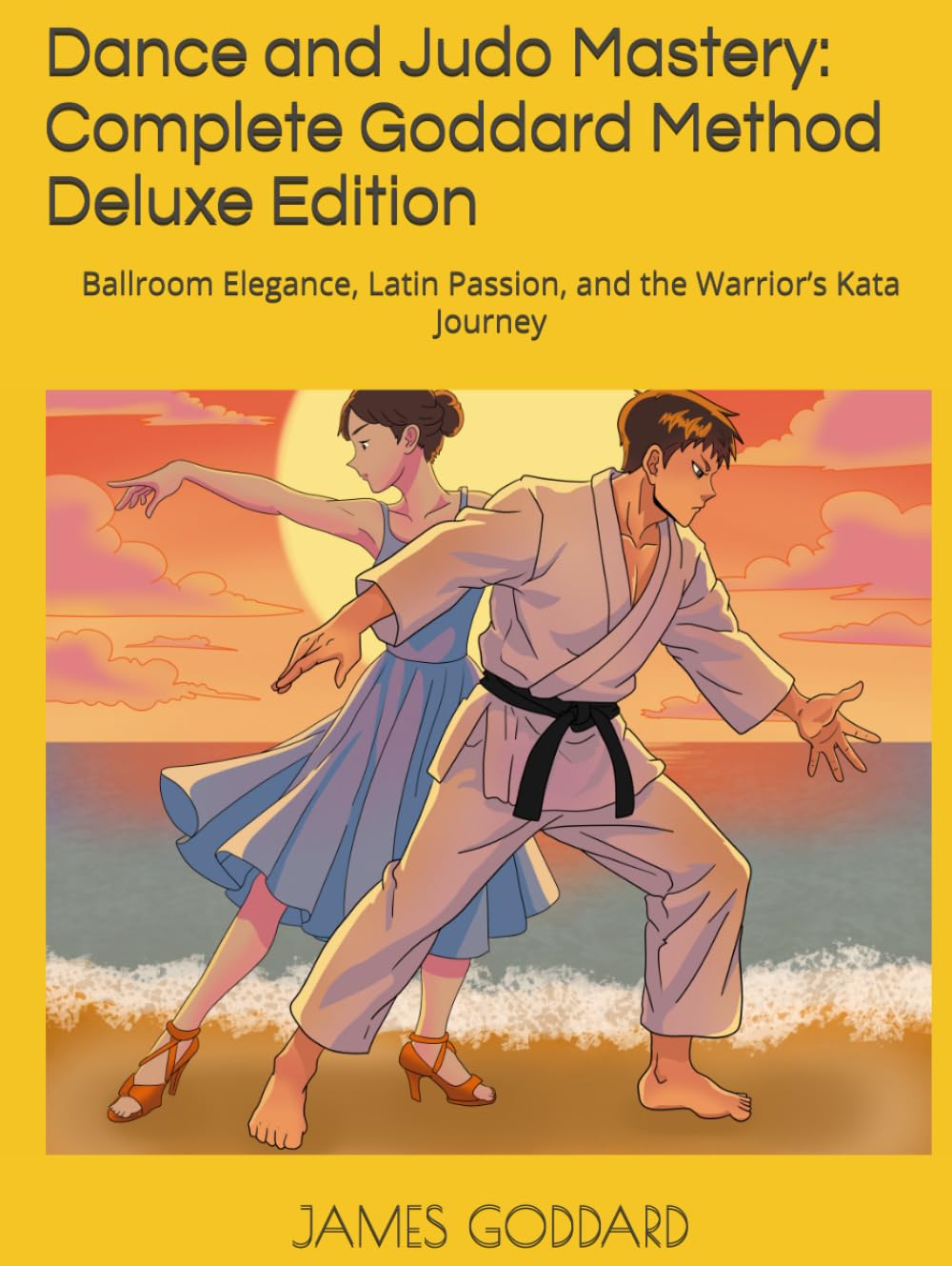 Dance and Judo Mastery: Complete Goddard Method Deluxe Edition: Ballroom Elegance, Latin Passion, and the Warrior’s Kata Journey