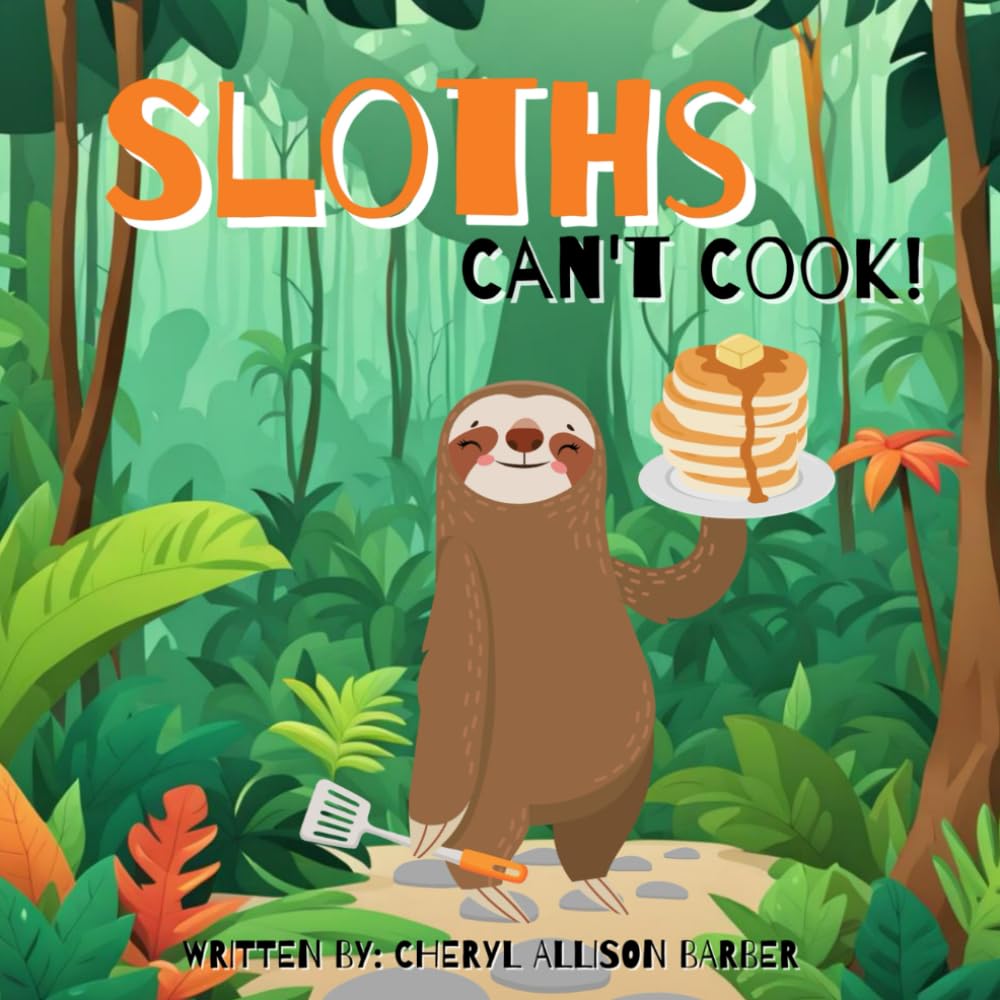 Sloths Can't Cook: A Motivational Children's Book About Believing in Yourself and Never Giving Up