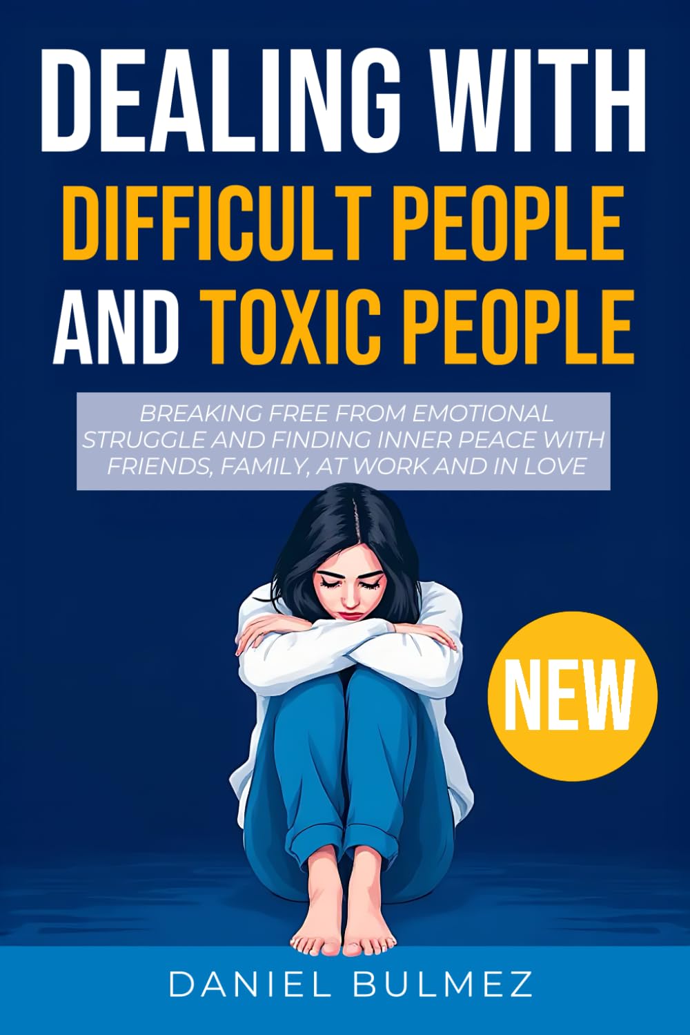 Dealing With Difficult People And Toxic People: Breaking Free From Emotional Struggle And Finding Inner Peace With Friends, Family, At Work And In Love
