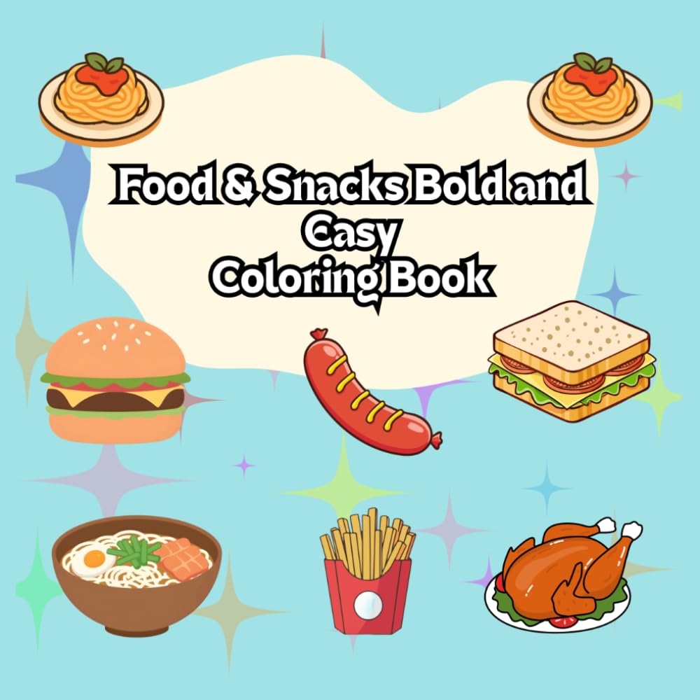 Food & Snacks Bold and Easy Coloring Book: Simple & Stress-Free Designs of Delicious Foods, Snacks, and Treats — Perfect for Beginners, Seniors, and Kids