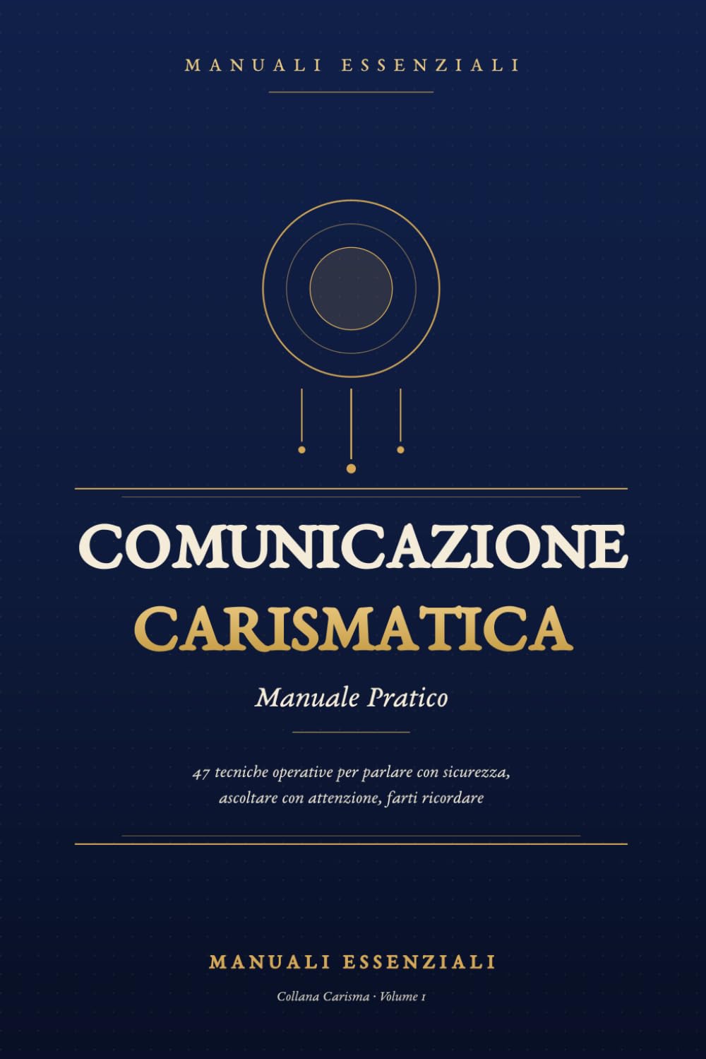 Comunicazione Carismatica: Manuale pratico: 47 tecniche per parlare in sicurezza, ascoltare con attenzione e farsi ricordare in ogni situazione