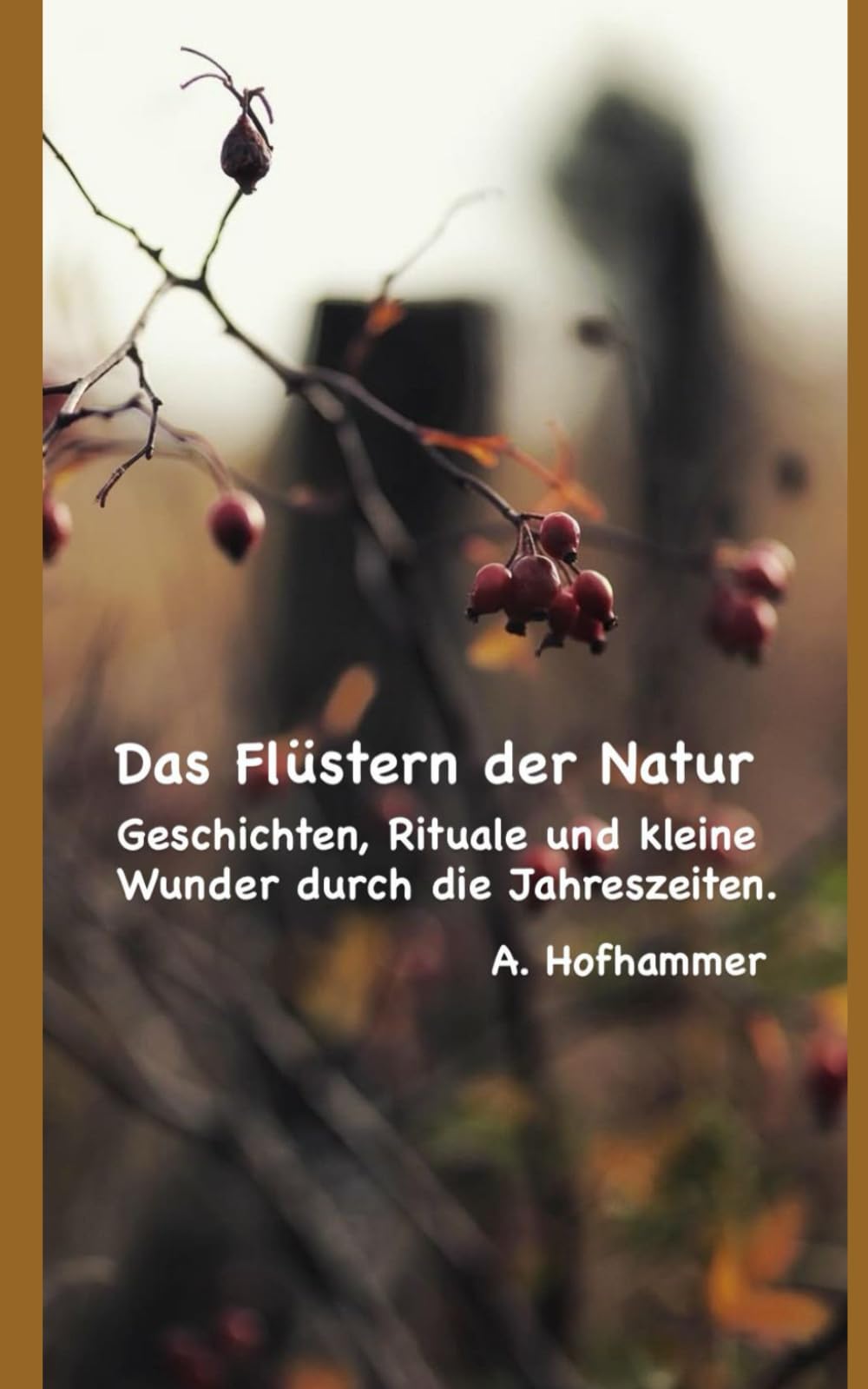 Das Flüstern der Natur: Geschichten, Rituale und kleine Wunder durch die Jahreszeiten