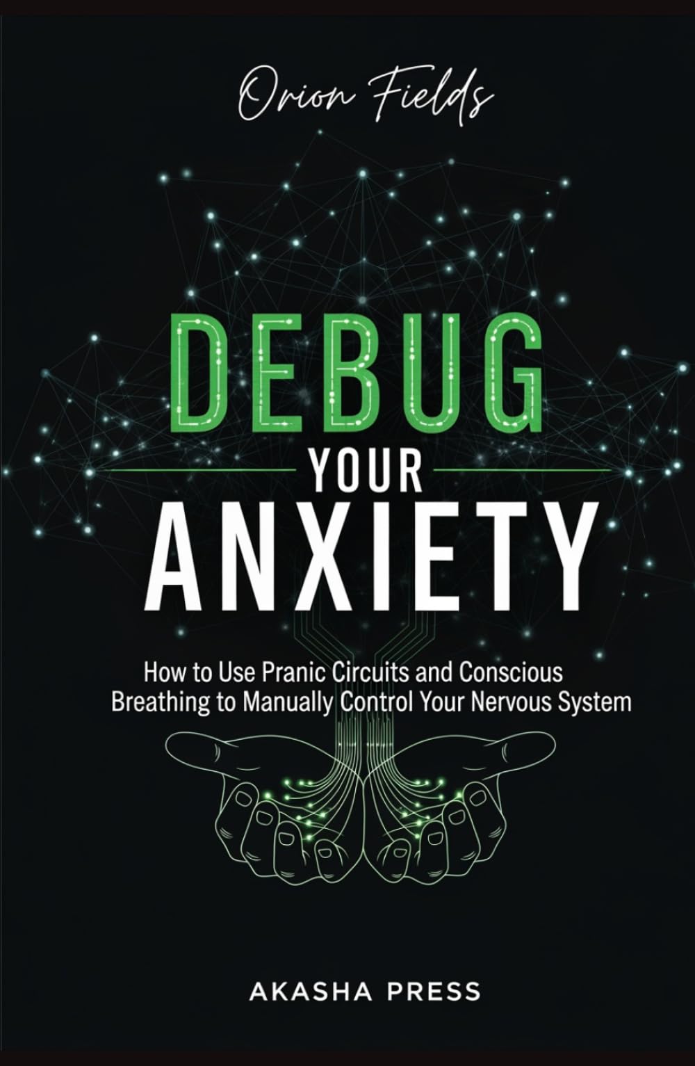 Debug Your Anxiety: How to Use Pranic Circuits and Conscious Breathing to Manually Control Your Nervous System