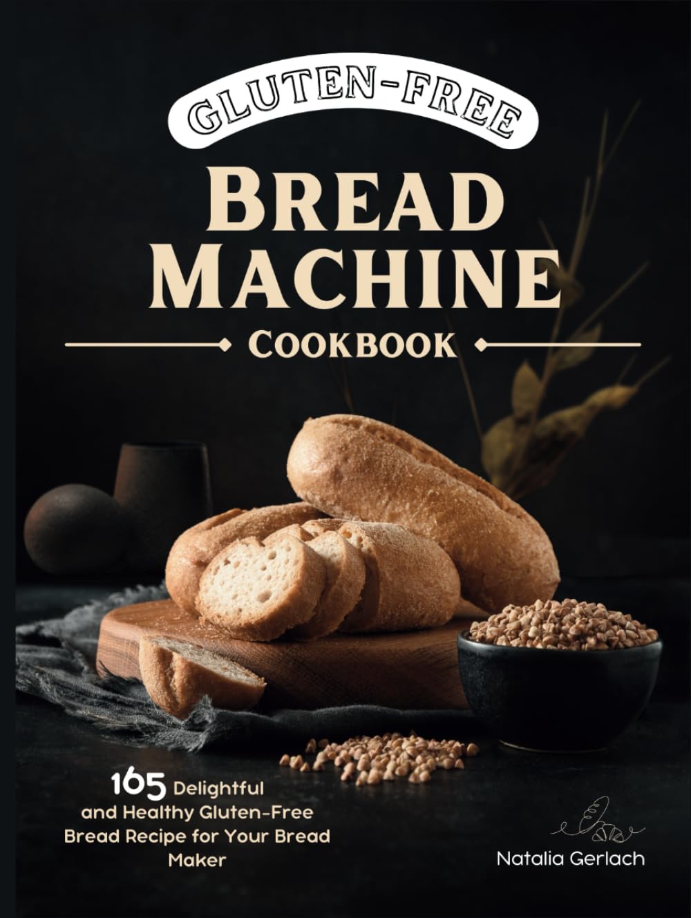 Gluten-Free Bread Machine Cookbook: 165 Delightful And Healthy Gluten-Free Bread Machine Recipe For Your Bread Maker