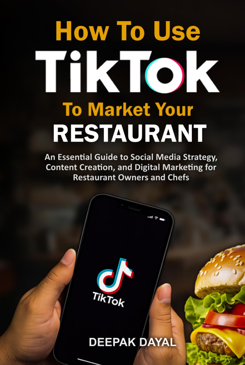 How to use Tik Tok to Market Your Restaurant: An Essential Guide to Social Media Strategy, Content Creation, and Digital Marketing for Restaurant Owners and Chefs