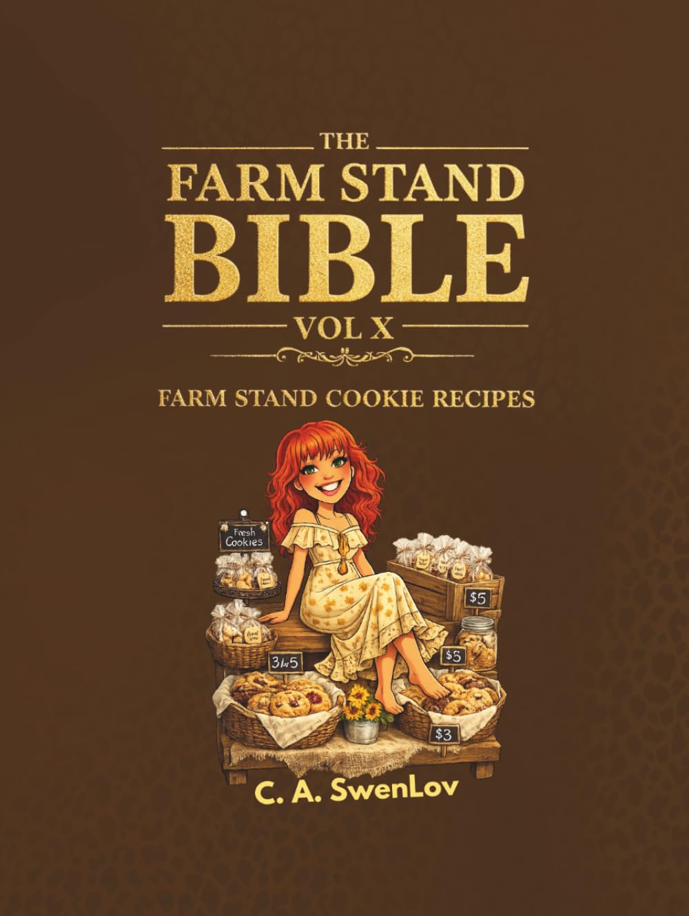 The Farm Stand Bible VOL X: Farm Stand Cookie Recipes: Small-Batch Cookies, Cottage Bakery Favorites & Profitable Homemade Treats