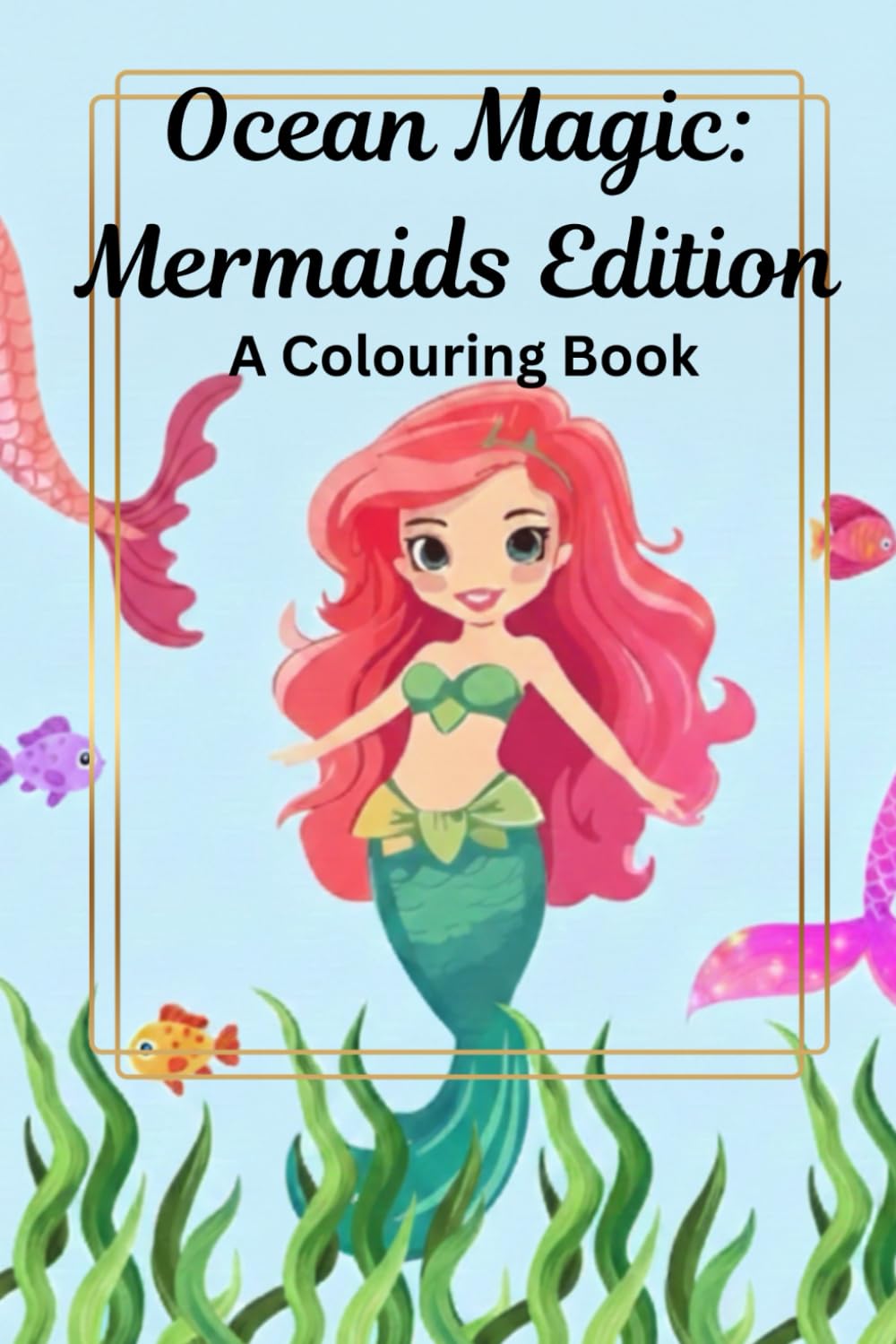 Ocean Magic: Mermaids Edition: A Colouring Book
