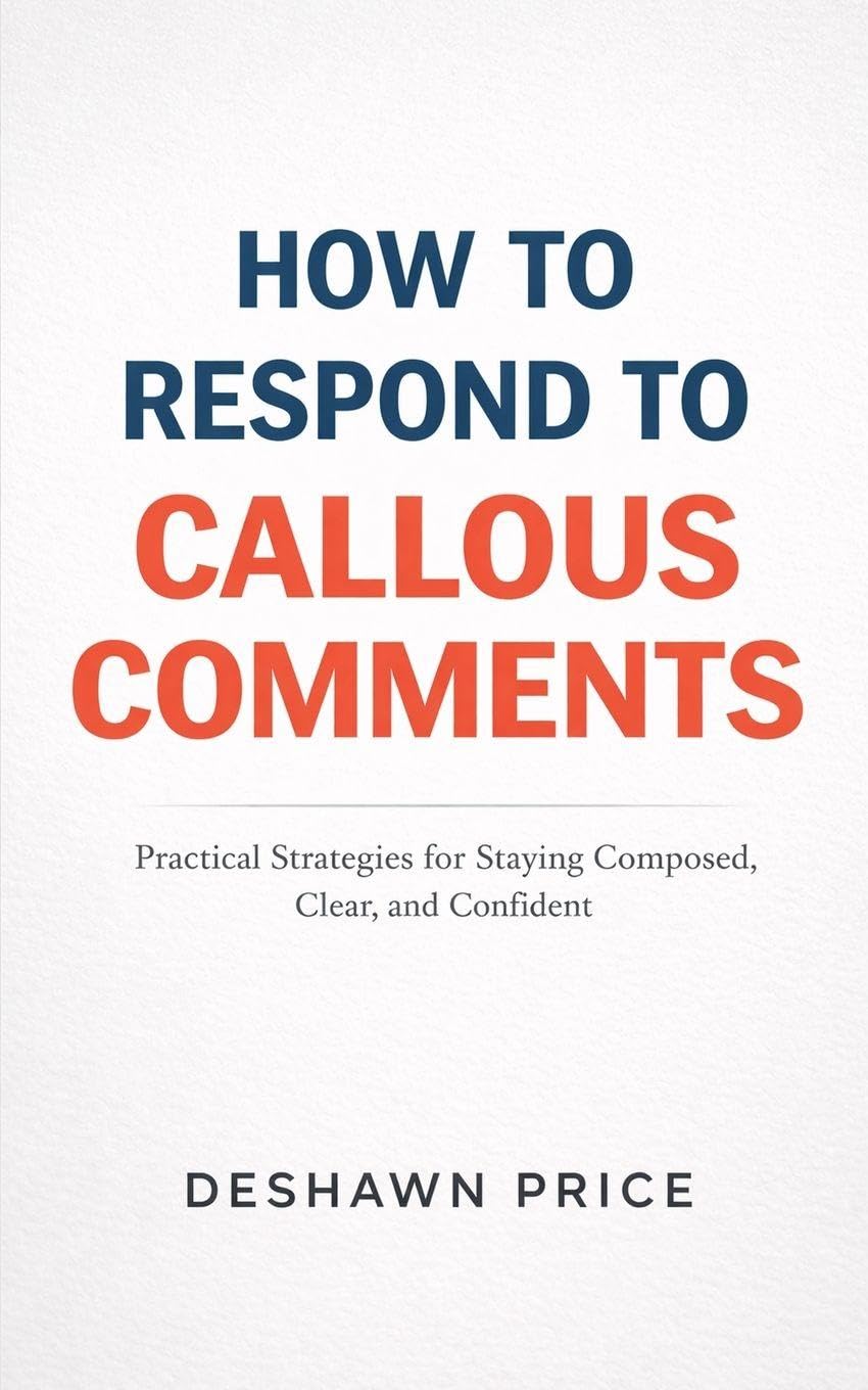 How To Respond To Callous Comments Practical Strategies for Staying Composed, Clear, and Confident
