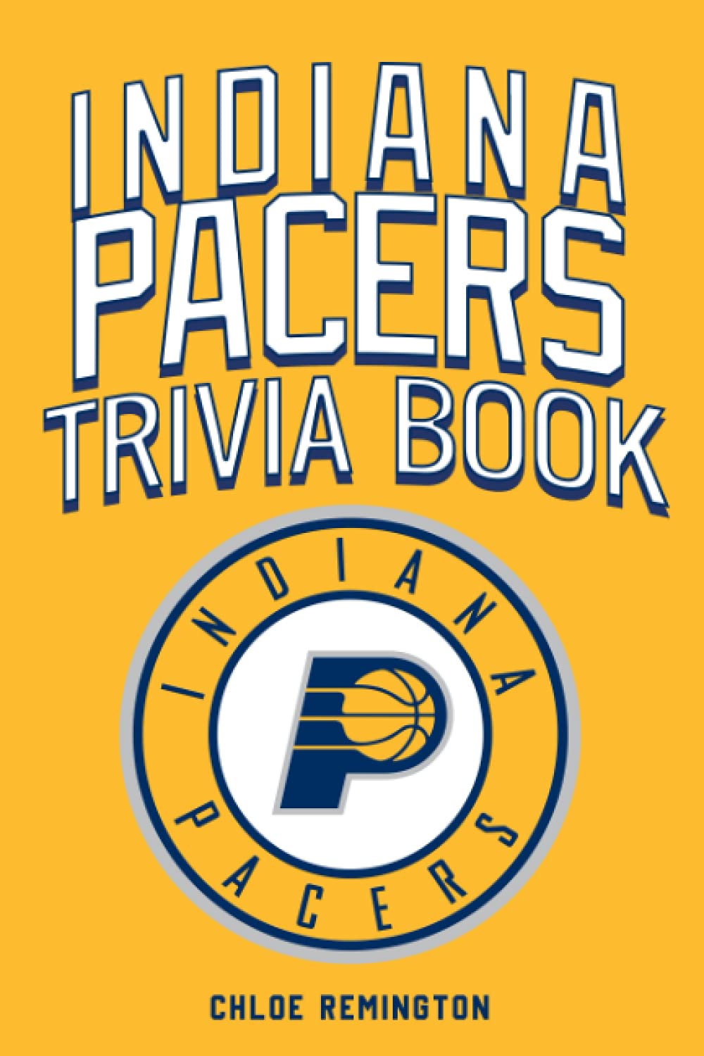 Indiana Pacers Trivia Book: Many Interesting Facts And Trivia Questions Can Help You Relax And Discover Amazing Things About Indiana Pacers.