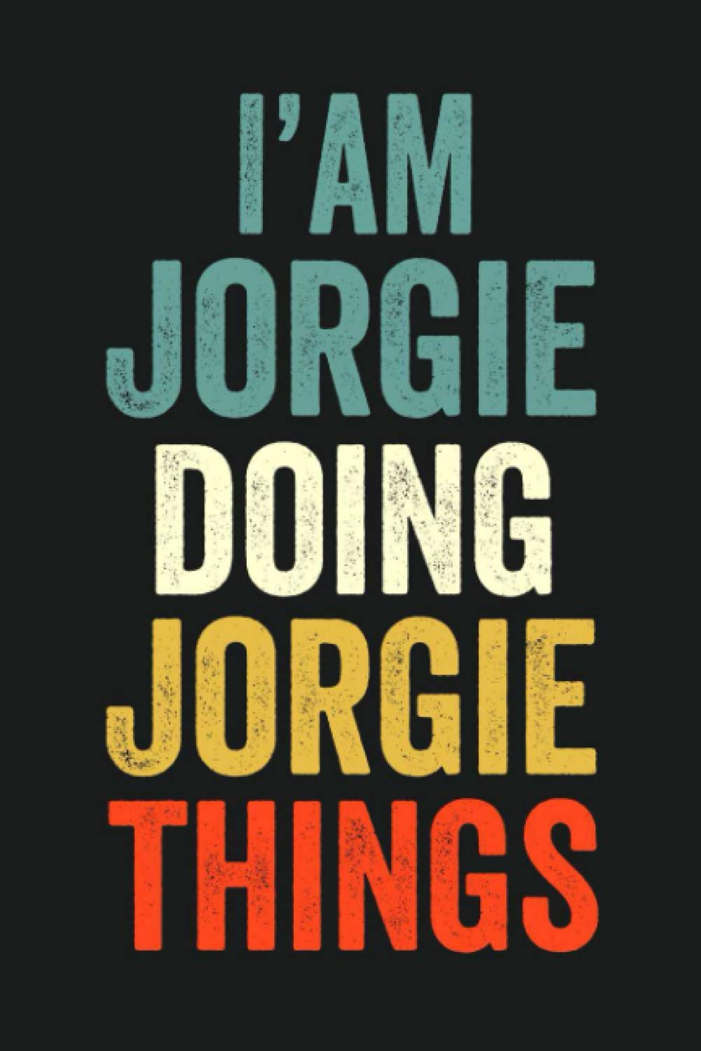 I'am Jorgie Doing Jorgie Things: Lined Notebook / Journal Gift, 120 Pages, 6 x 9 in, Personalized Journal Gift for Jorgie, Gift Idea for Jorgie, Cute, College Ruled