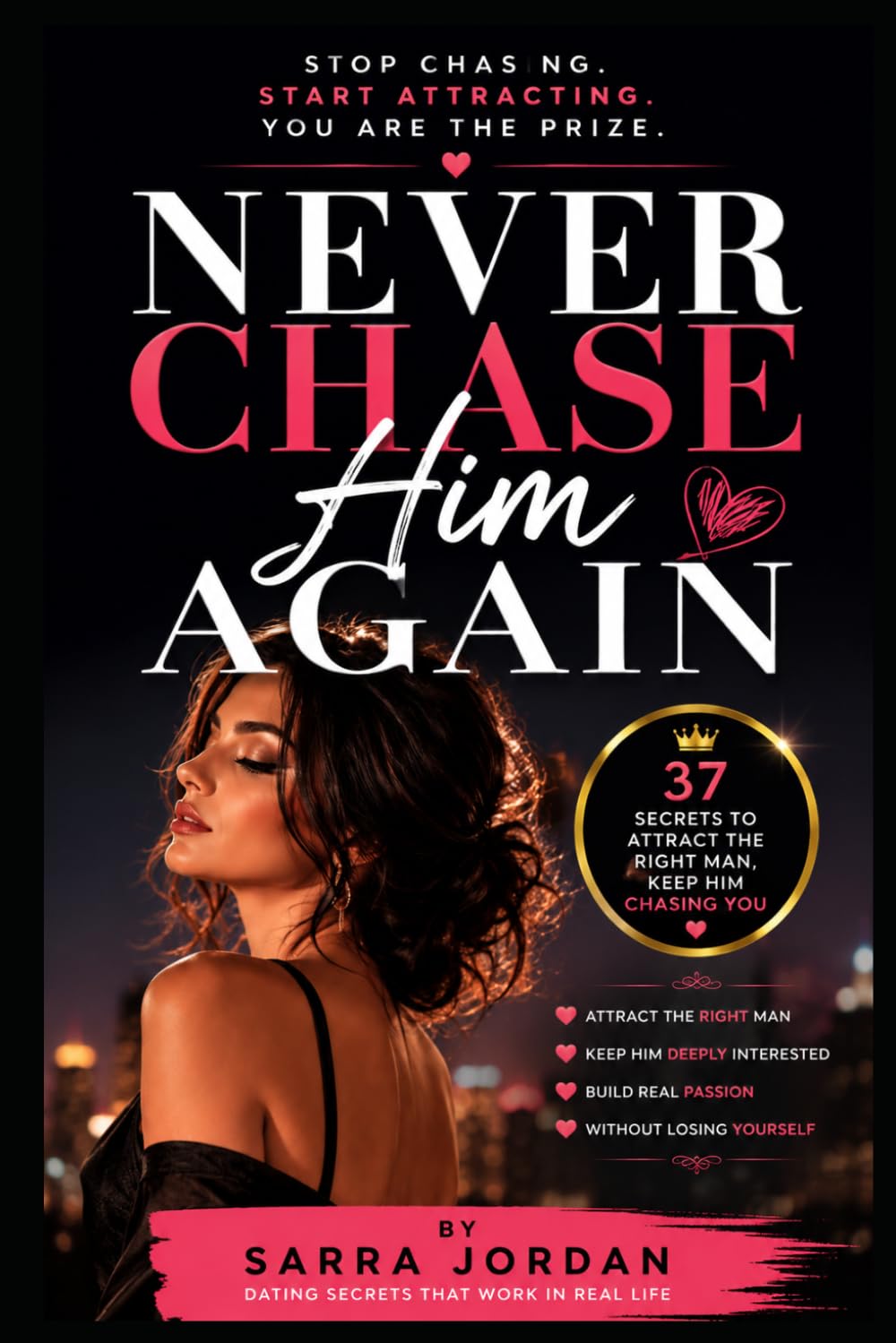 Never Chase Him Again: 37 Dating Secrets to Attract High-Value Men & Build Deep Attraction Without Chasing