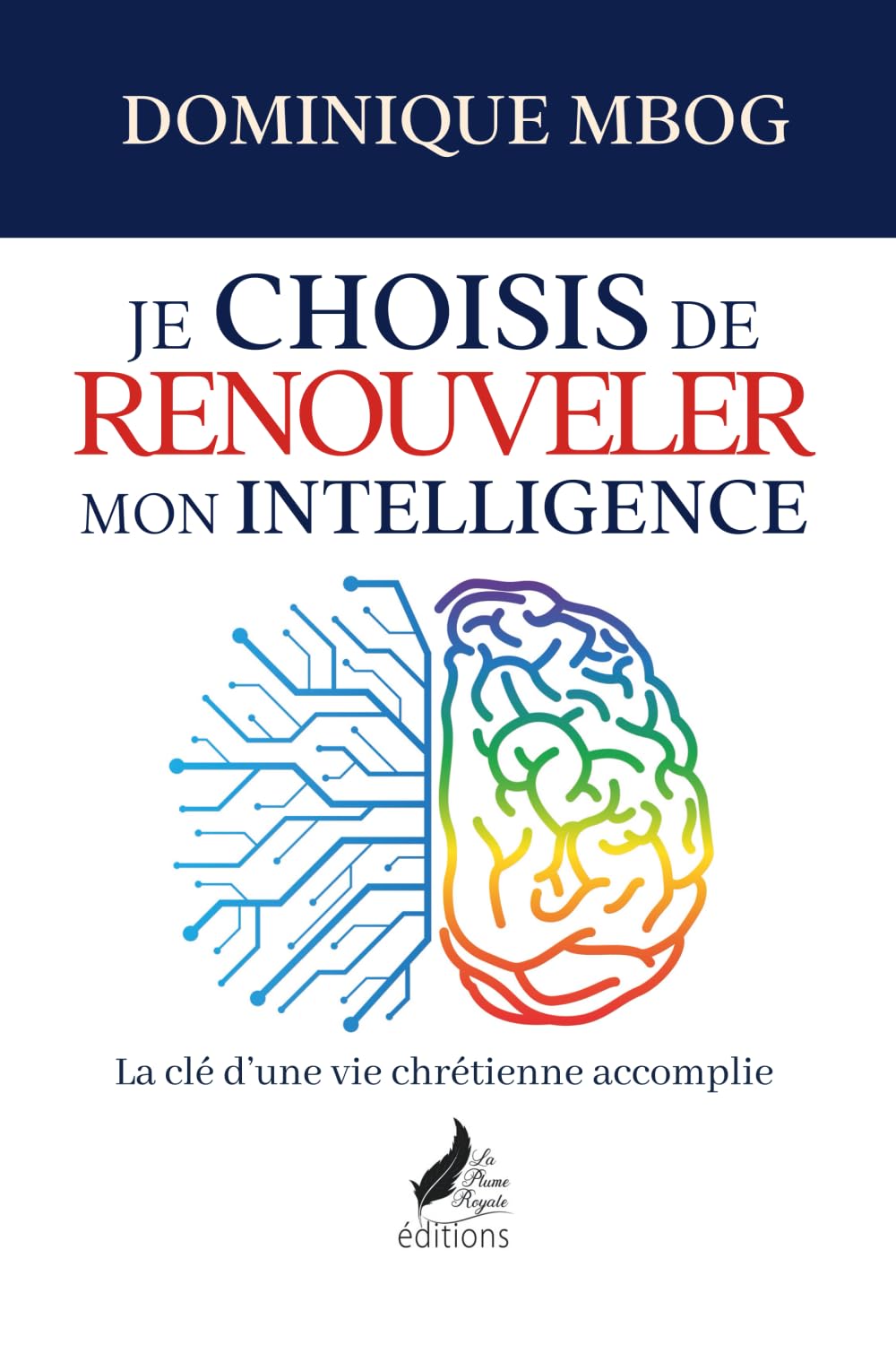Je décide de renouveler mon intelligence: La clé d'une vie chrétienne accomplie