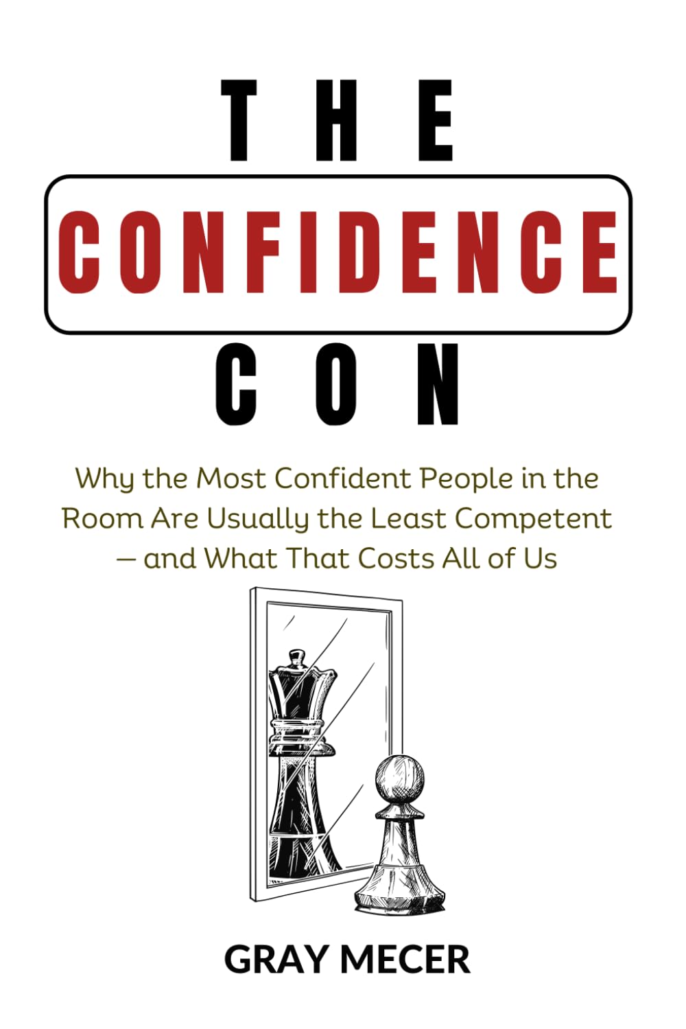 The Confidence Con: Why the Most Confident People in the Room Are Usually the Least Competent—and What That Costs All of Us