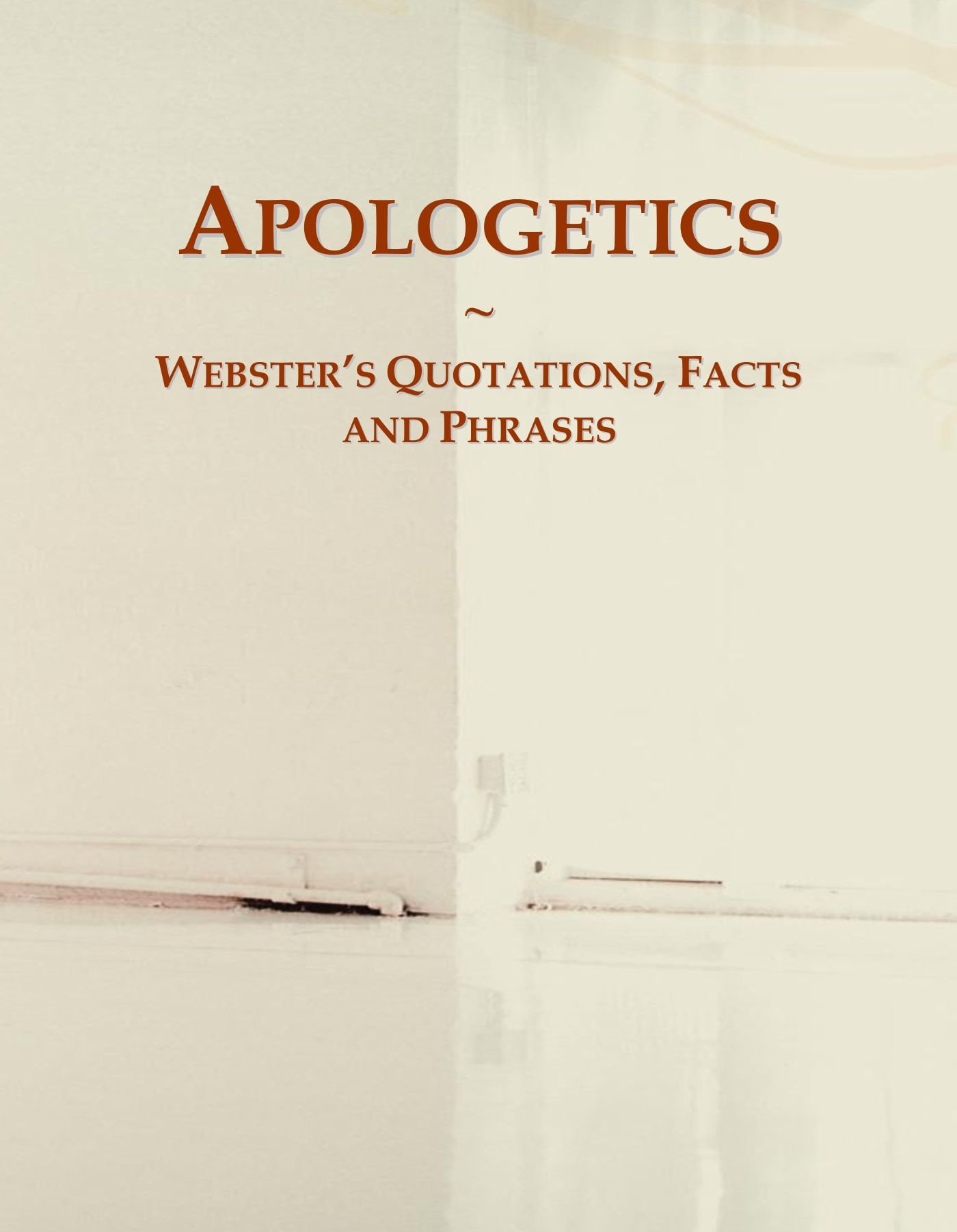 Apologetics: Webster's Quotations, Facts and Phrases