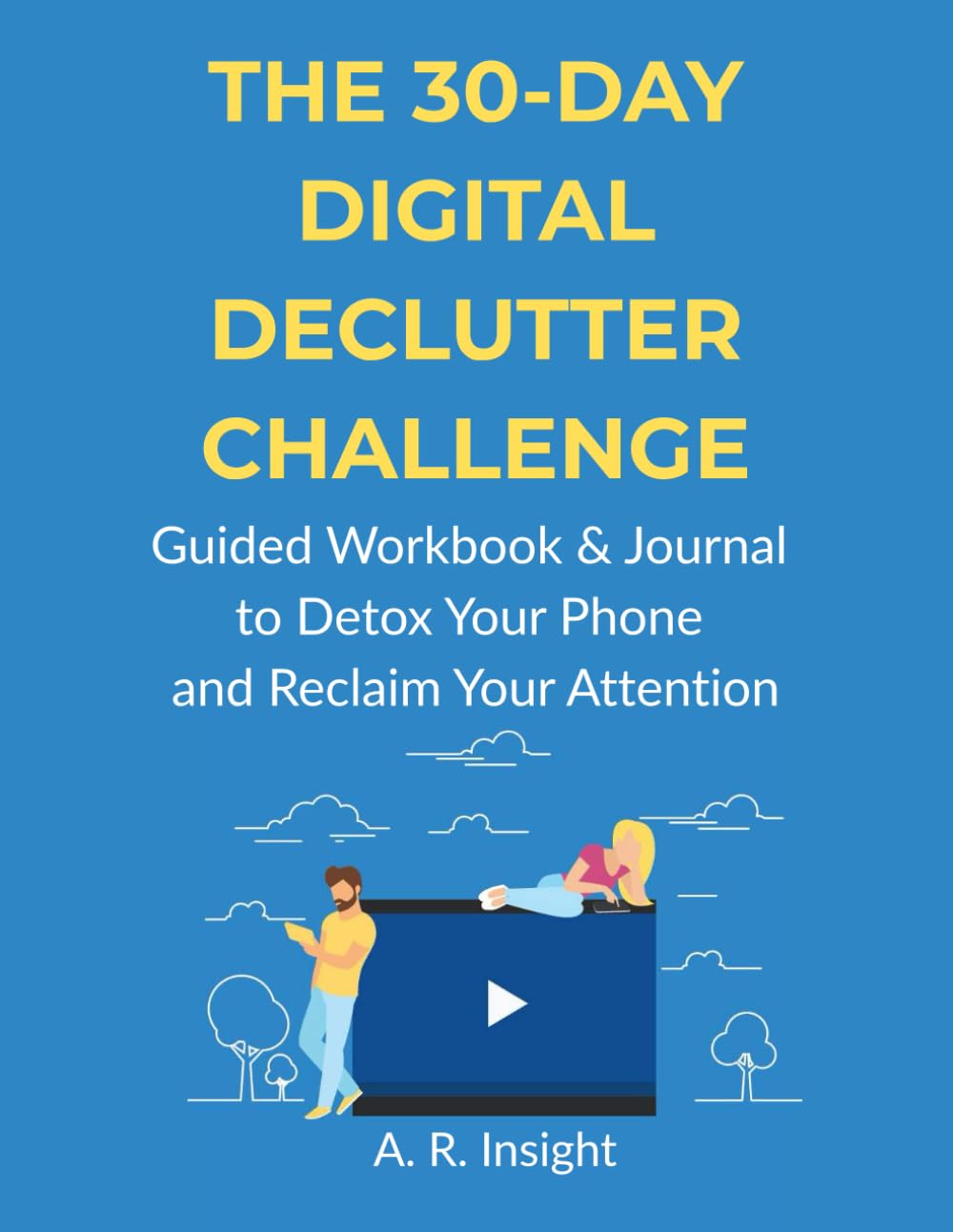 The 30-Day Digital Declutter Challenge: Guided Workbook & Journal to Detox Your Phone, Reduce Mindless Scrolling, and Reclaim Your Attention | Prompts & Trackers for Overwhelmed Adults