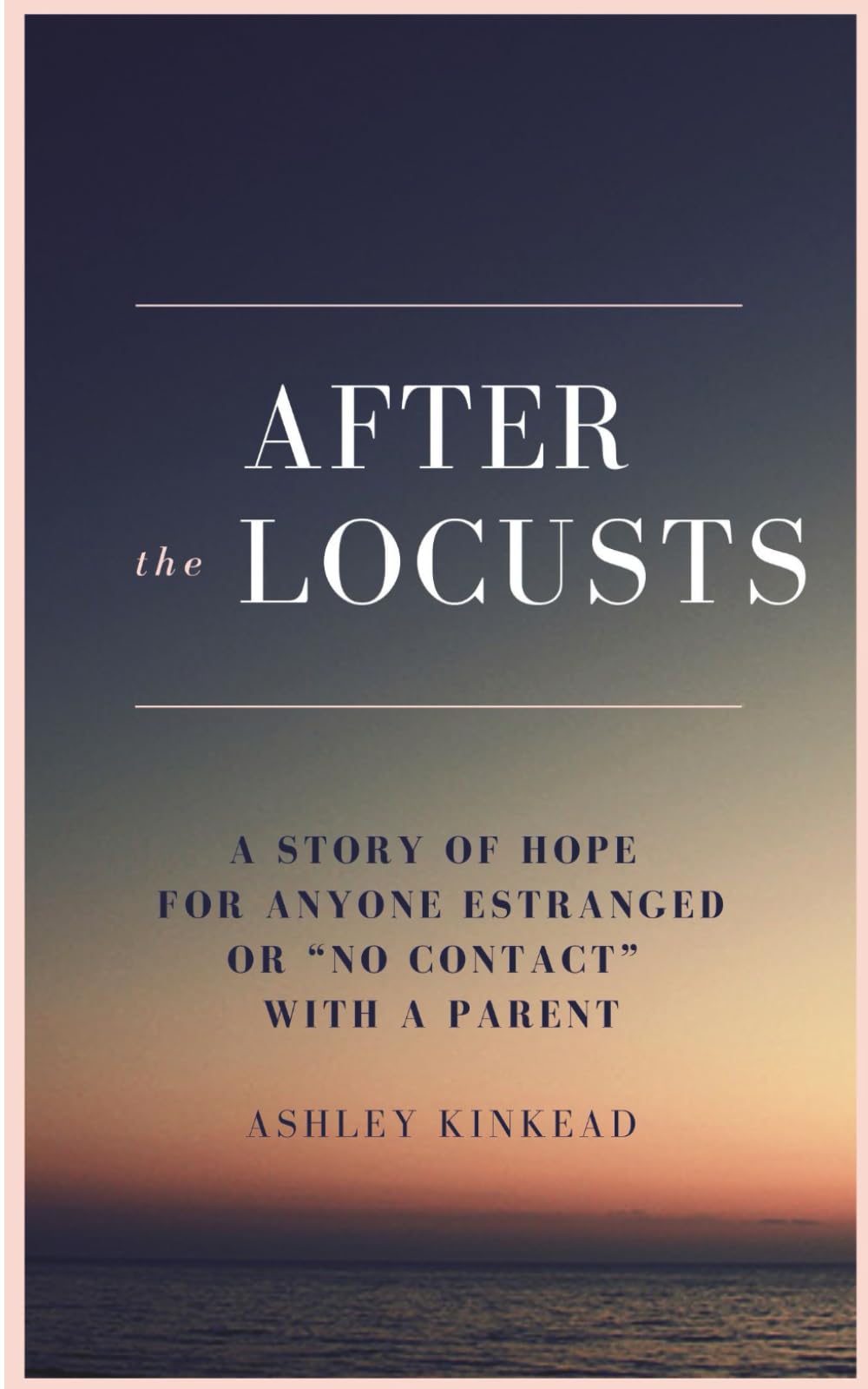 After the Locusts: A Story of Hope for Anyone Estranged or "No Contact" With a Parent