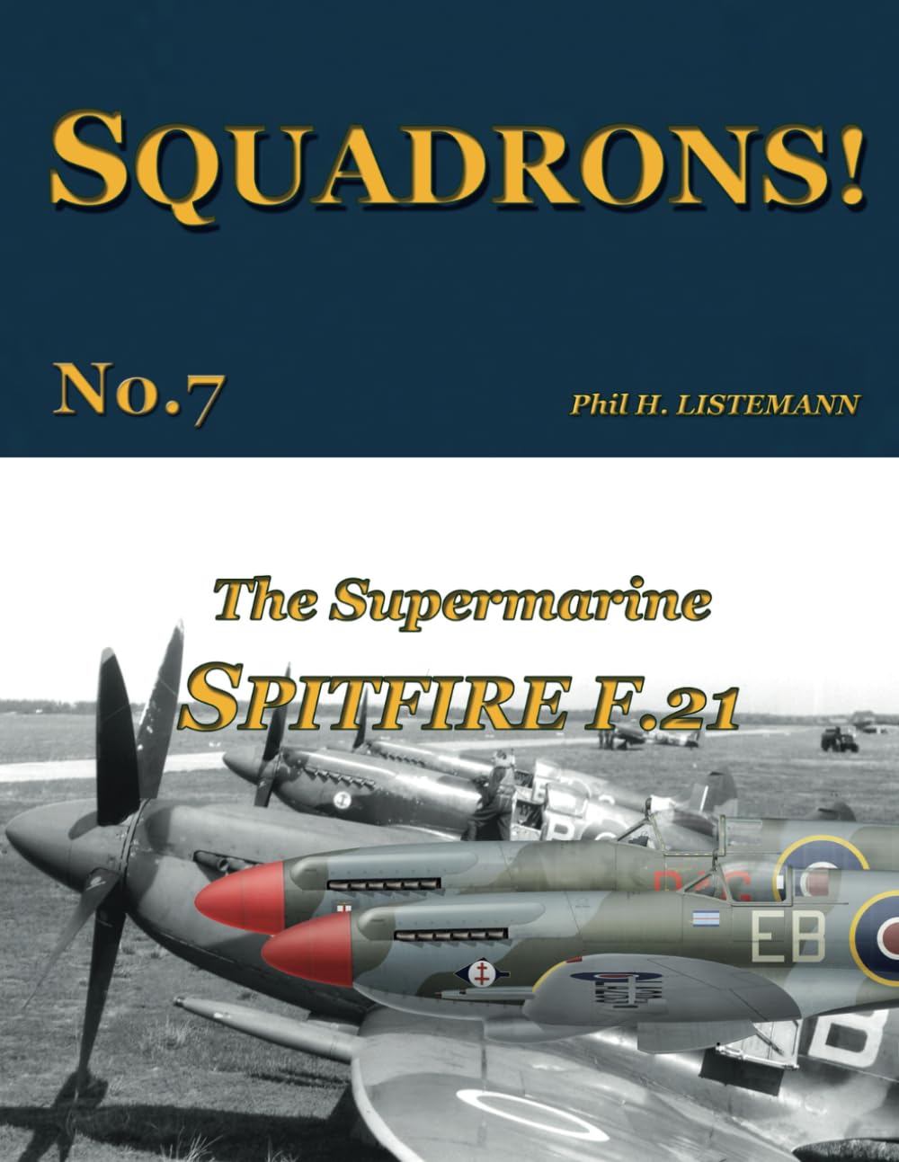 The Supermarine Spitfire F.21: Volume 7 (SQUADRONS!)