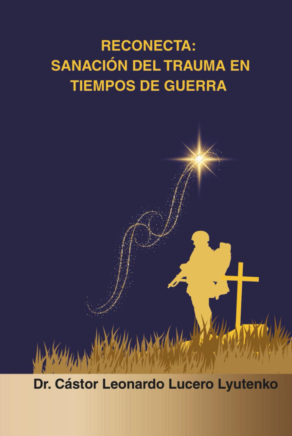 RECONECTA: Sanación del Trauma en Tiempos de Guerra: Combatientes Militares y Población Civil ante la Guerra Cognitiva, Irrestricta y de Quinta Generación (Consciencia y Seguridad de la Nación)