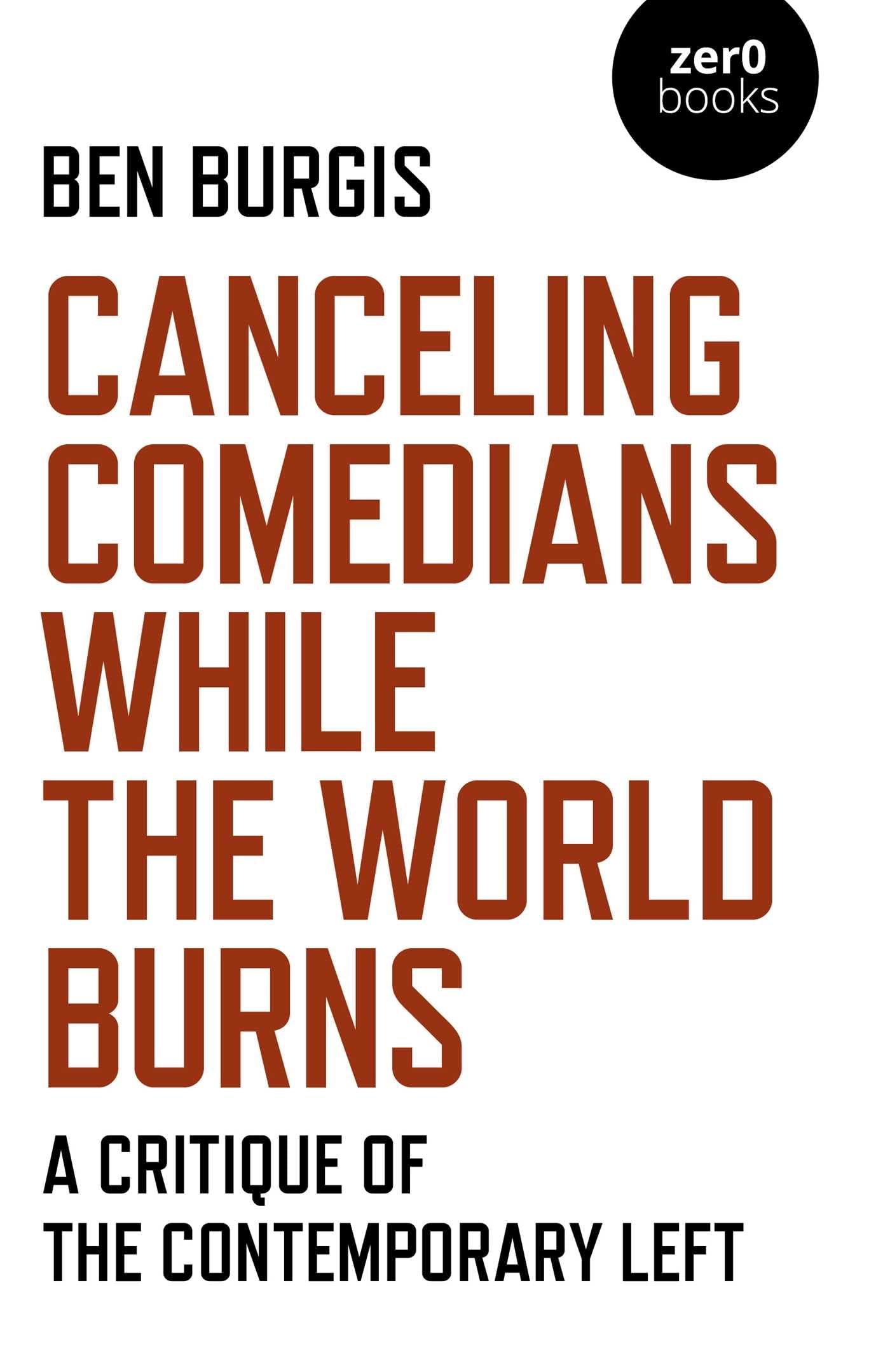 Canceling Comedians While the World Burns: A Critique  by Ben Burgis PAPERBACK