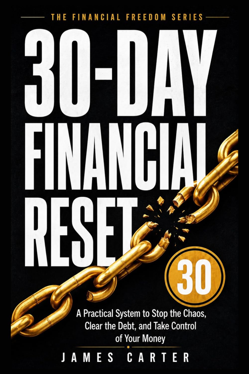 30-Day Financial Reset: A Practical System to Stop the Chaos, Clear the Debt, and Take Control of Your Money