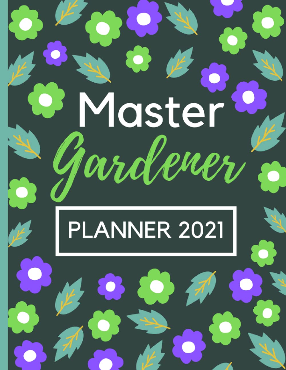Master Gardener Planner 2021: Planner And Logbook Complete Organizer for Planning Flower Gardens 8.5x11 inches, Ideal For gardeners, To-do List, ... will help you organize all your gardening