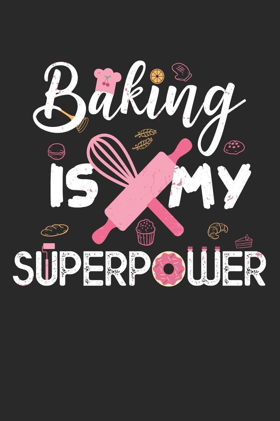 Baking Is My Superpower: Baker Chef Blank Journal For Cooking Lover Funny Gift Surprise Sweet Baker's Cupcake Journal (6x9) inches with 120 Pages