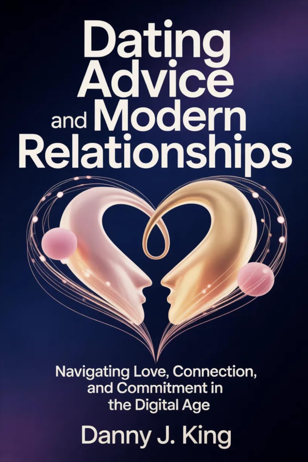 Dating Advice and Modern Relationships: Navigating Love, Connection, and Commitment in the Digital Age