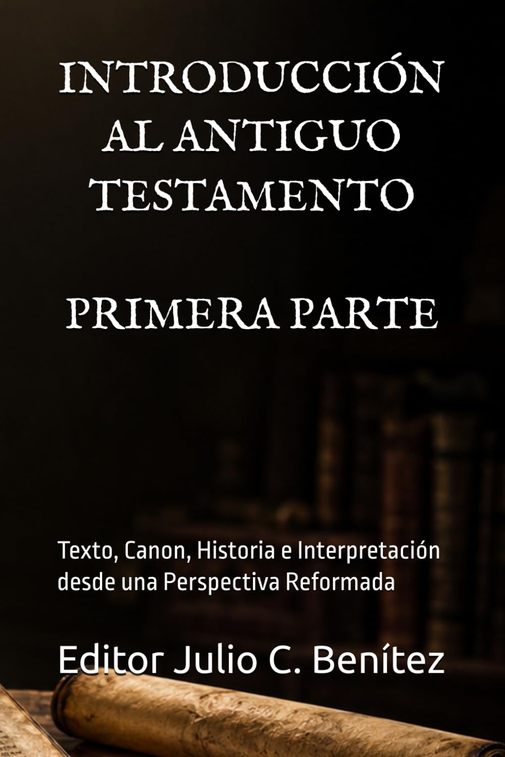 INTRODUCCIÓN AL ANTIGUO TESTAMENTO: Texto, Canon, Historia e Interpretación desde una Perspectiva Reformada. PRIMERA PARTE (Seminario Teológico Reformado)