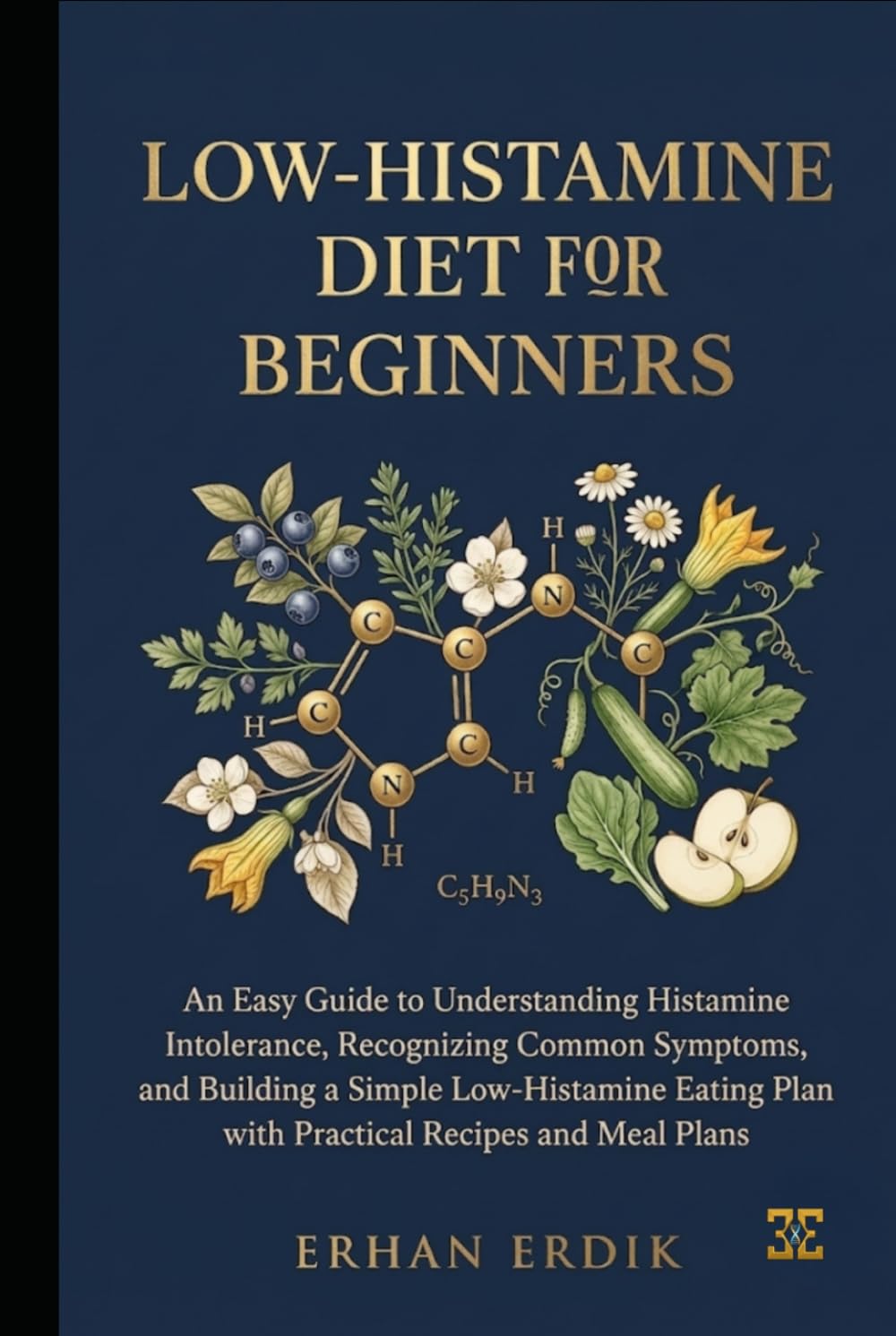 LOW-HISTAMINE DIET FOR BEGINNERS: An Easy Guide to Understanding Histamine Intolerance,Recognizing Common Symptoms, and Building a Simple Low-Histamine Eating Plan with Practical Recipes and Meal Pla