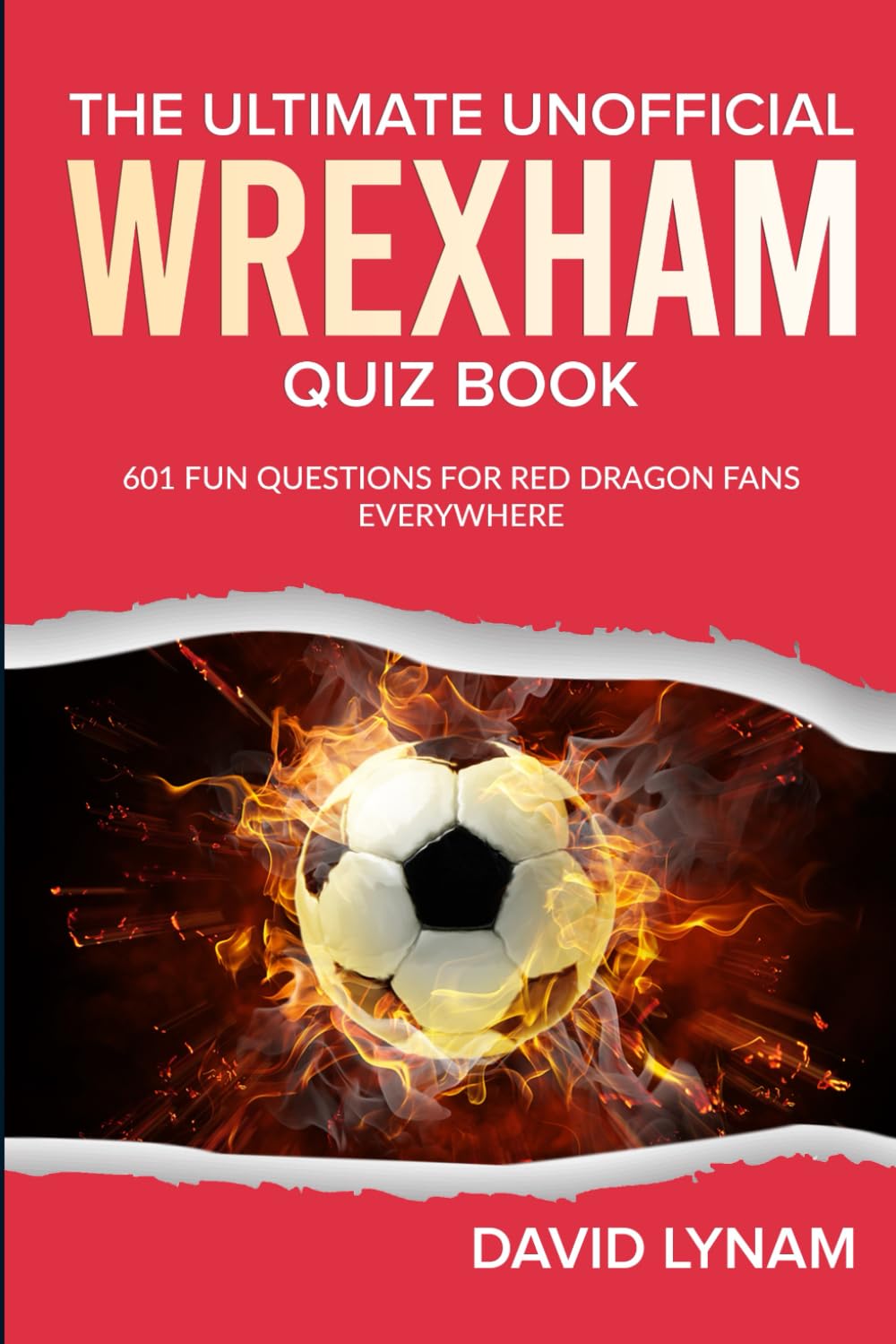 The Ultimate Unofficial Wrexham Quiz Book: 601 Fun Questions for Red Dragon Fans Everywhere