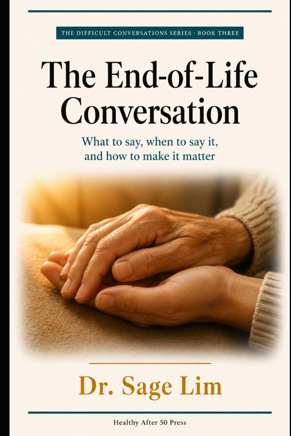 The End-of-Life Conversation: What to Say, When to Say It, and How to Make It Matter (The Difficult Conversations Series)