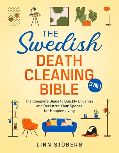 The Swedish Death Cleaning Bible: [3 IN 1] The Complete Guide to Quickly Organize and Declutter Your Spaces for Happier Living