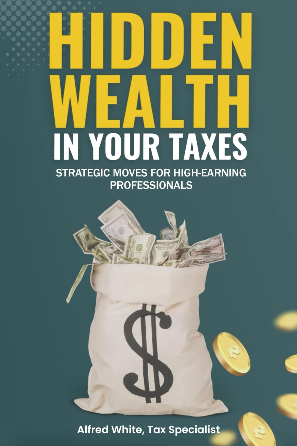 Hidden Wealth In Your Taxes: Strategic Moves For High-Earning Professionals