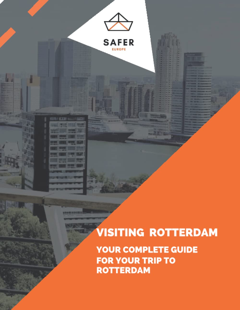 Visiting Rotterdam: Your Complete Guide for your trip to Rotterdam (Discover Europe with Safer : Complete Guides for your trip to Europe)