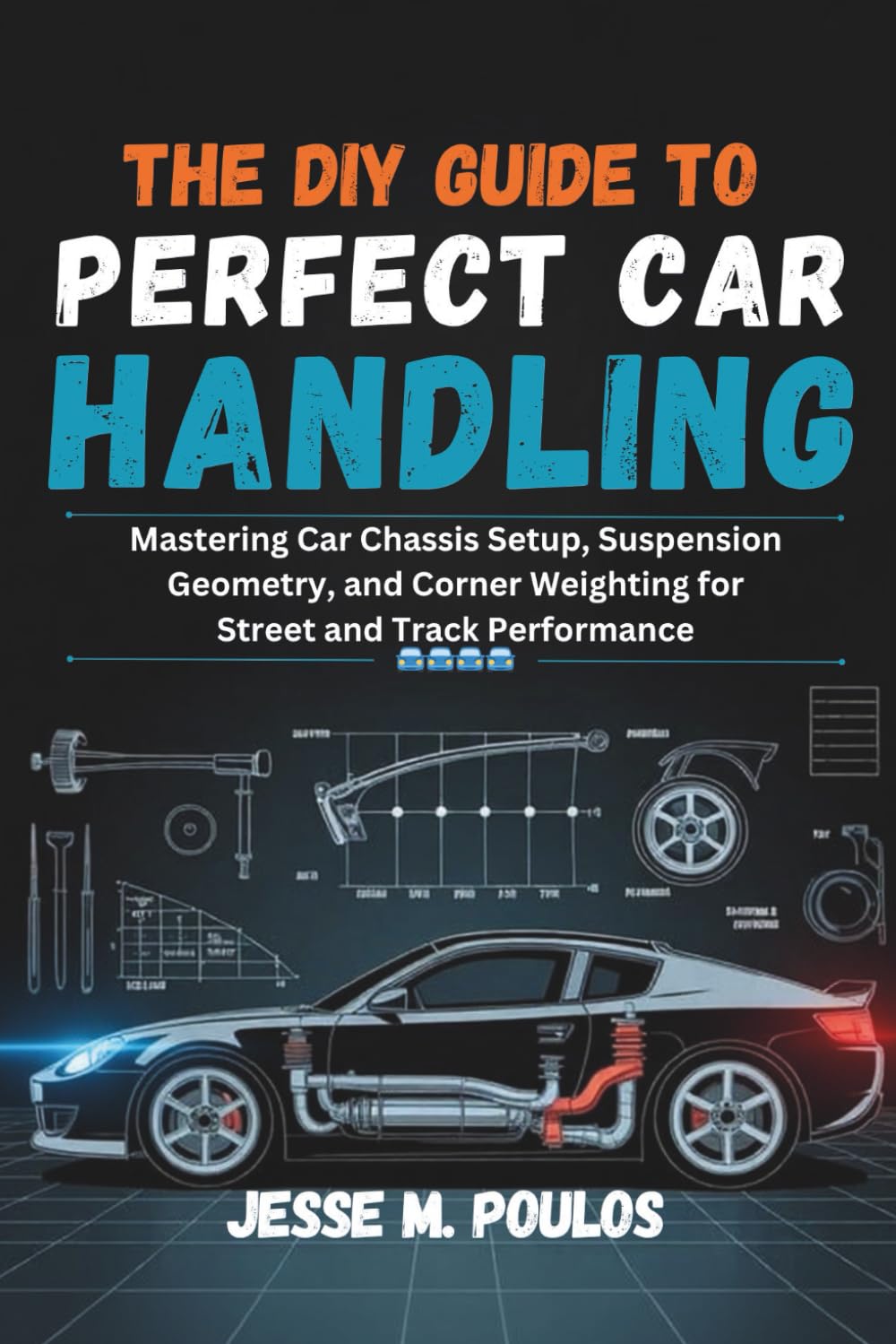 The DIY Guide to Perfect Car Handling: Mastering Car Chassis Setup, Suspension Geometry, and Corner Weighting for Street and Track Performance