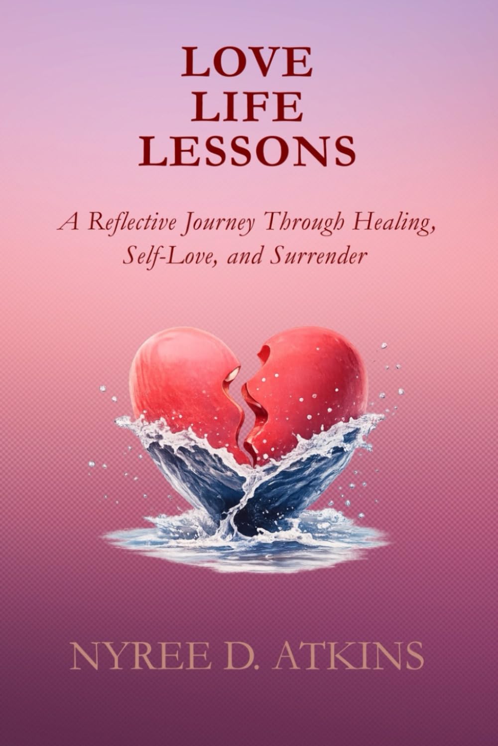 LOVE LIFE LESSONS: A Reflective Journey Through Healing, Self-Love, and Surrender