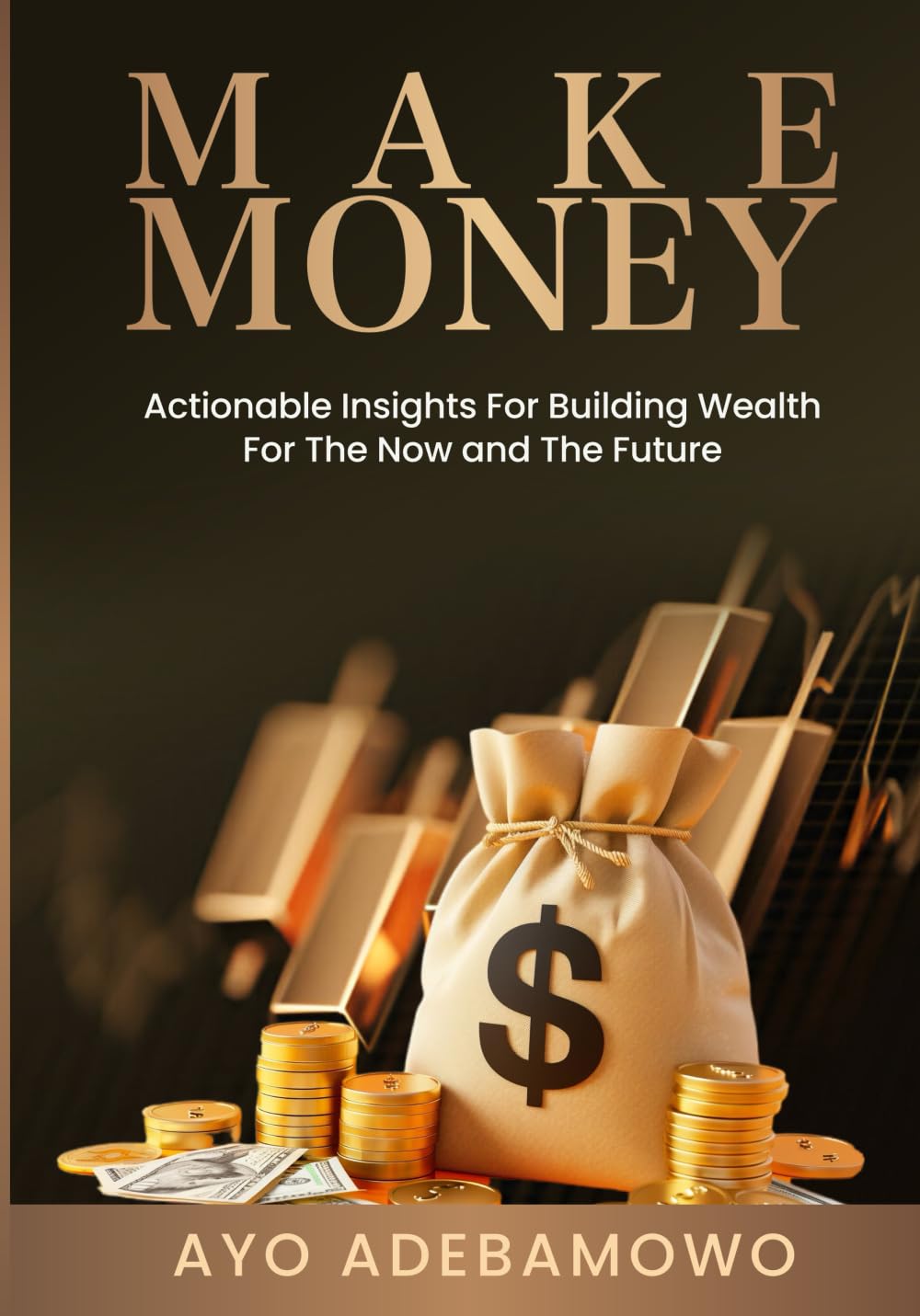 Make Money: Actionable Insights for Building Wealth for The Now and The Future