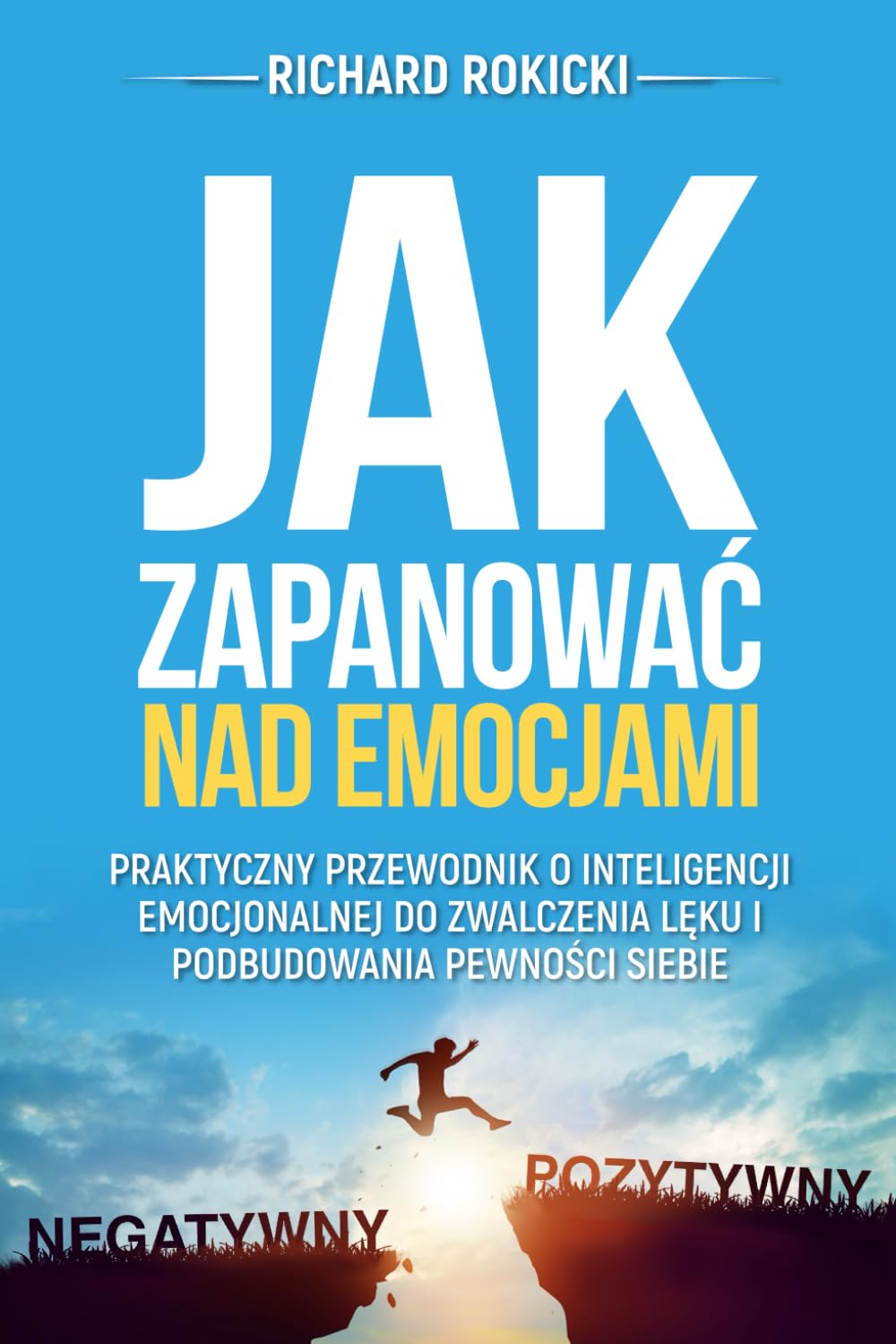 Jak zapanować nad emocjami: Praktyczny przewodnik o inteligencji emocjonalnej do zwalczenia lęku i podbudowania pewności siebie