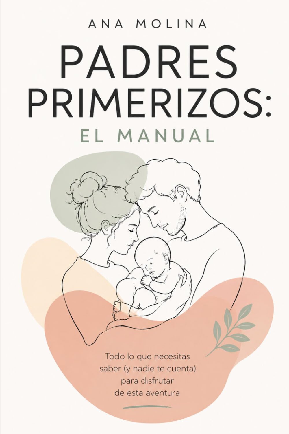 Padres Primerizos: El Manual: Guía práctica para sobrevivir (y disfrutar) el primer año